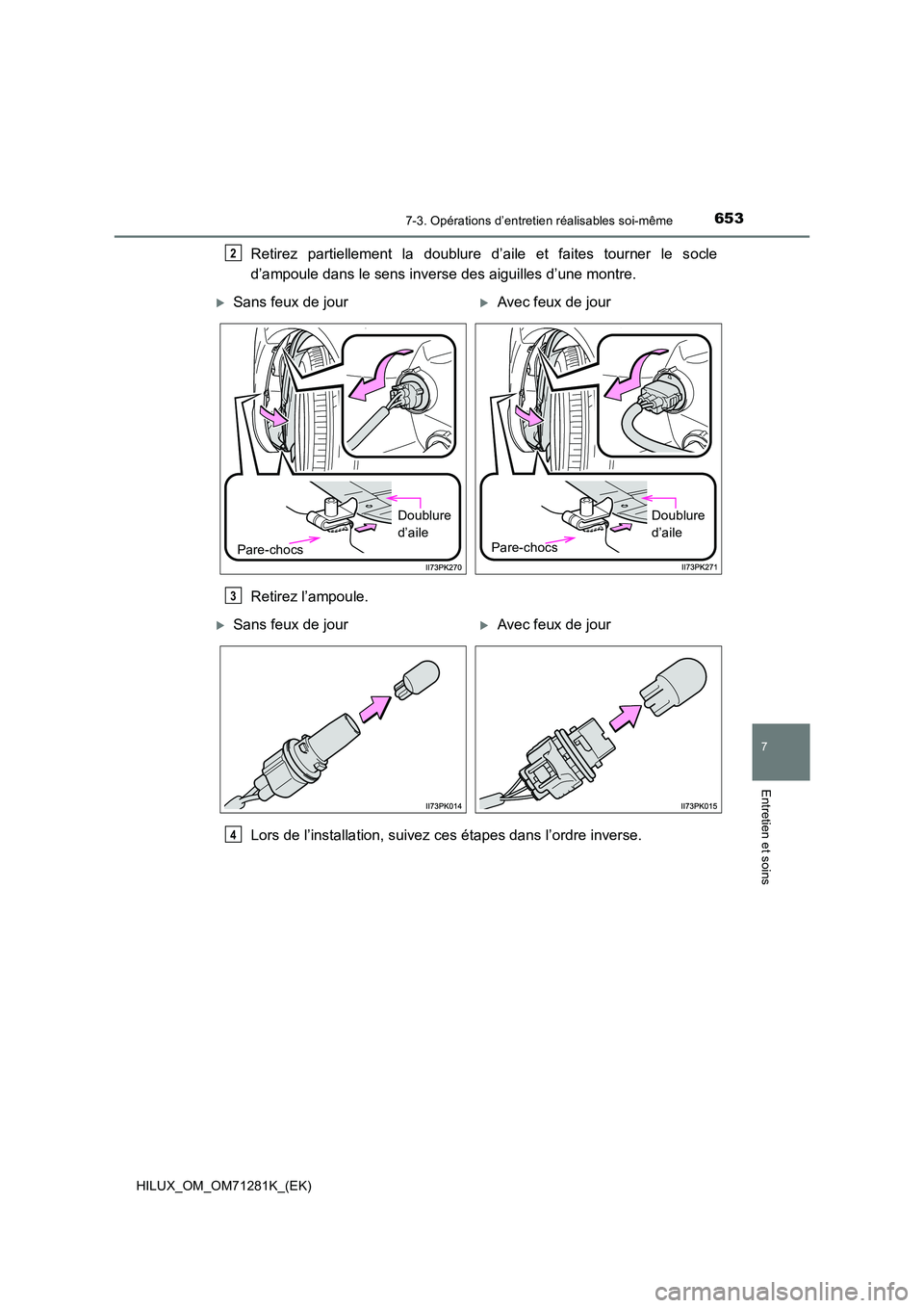 TOYOTA HILUX 2020  Notices Demploi (in French) 6537-3. Opérations d’entretien réalisables soi-même
HILUX_OM_OM71281K_(EK)
7
Entretien et soins
Retirez  partiellement  la  doublure  d’aile  et  faites  tourner  le  socle 
d’ampoule dans le