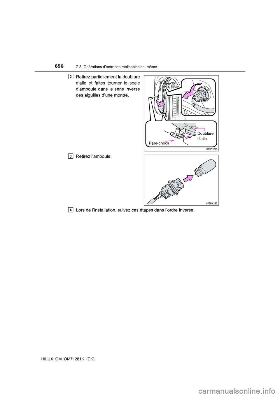 TOYOTA HILUX 2020  Notices Demploi (in French) 6567-3. Opérations d’entretien réalisables soi-même
HILUX_OM_OM71281K_(EK)
Retirez partiellement la doublure 
d’aile  et  faites  tourner  le  socle 
d’ampoule  dans  le  sens  inverse 
des a
