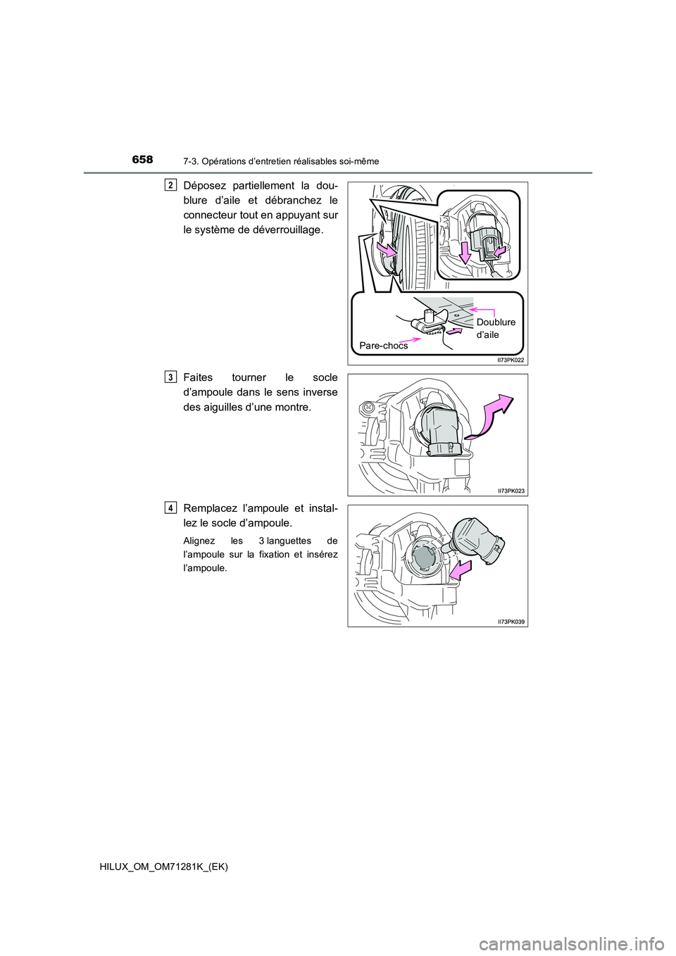 TOYOTA HILUX 2020  Notices Demploi (in French) 6587-3. Opérations d’entretien réalisables soi-même
HILUX_OM_OM71281K_(EK)
Déposez  partiellement  la  dou- 
blure  d’aile  et  débranchez  le 
connecteur tout en appuyant sur 
le système de