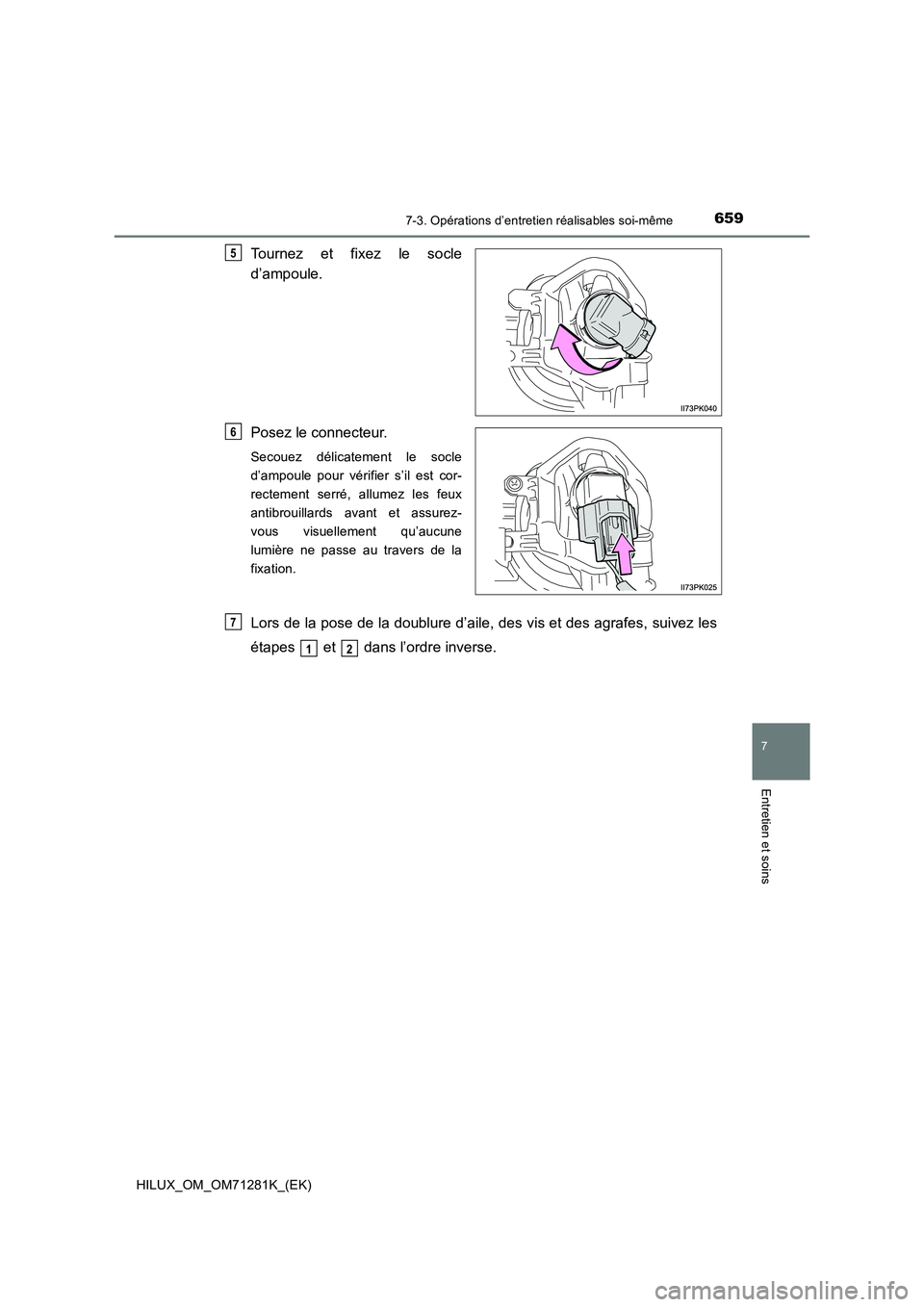 TOYOTA HILUX 2020  Notices Demploi (in French) 6597-3. Opérations d’entretien réalisables soi-même
HILUX_OM_OM71281K_(EK)
7
Entretien et soins
Tournez  et  fixez  le  socle
d’ampoule.
Posez le connecteur.
Secouez  délicatement  le  socle
d