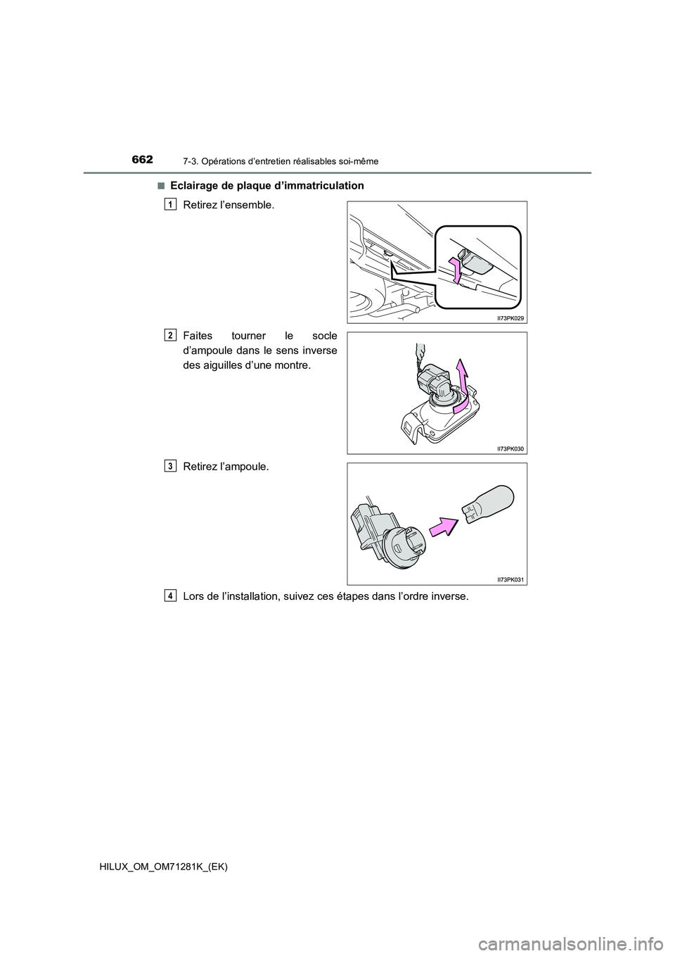 TOYOTA HILUX 2020  Notices Demploi (in French) 6627-3. Opérations d’entretien réalisables soi-même
HILUX_OM_OM71281K_(EK)�Q
Eclairage de plaque d’immatriculation
Retirez l’ensemble.
Faites  tourner  le  socle
d’ampoule  dans  le  sens  