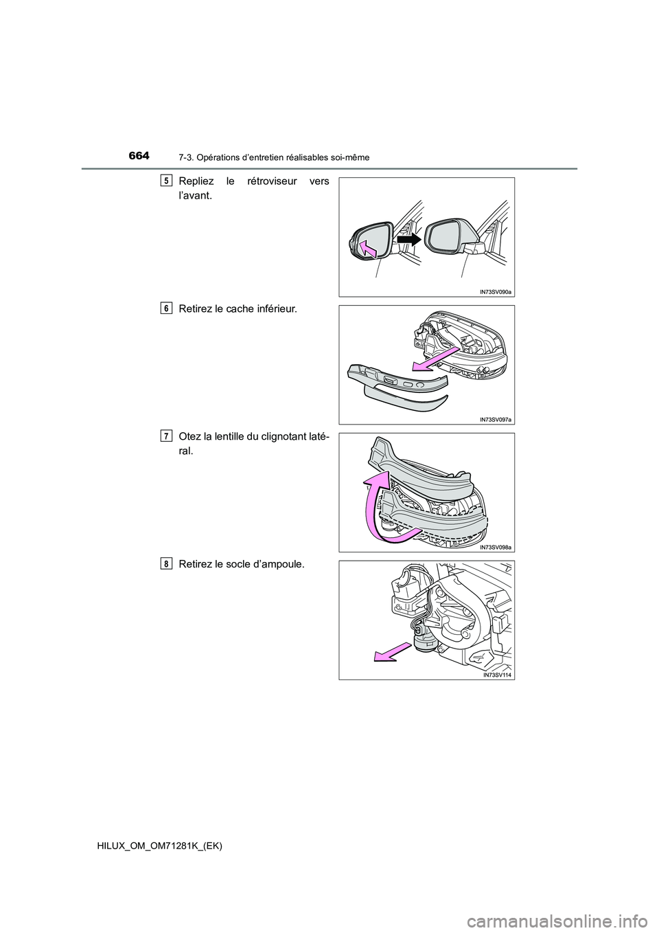 TOYOTA HILUX 2020  Notices Demploi (in French) 6647-3. Opérations d’entretien réalisables soi-même
HILUX_OM_OM71281K_(EK)
Repliez  le  rétroviseur  vers
l’avant.
Retirez le cache inférieur.
Otez la lentille du clignotant laté-
ral.
Retir