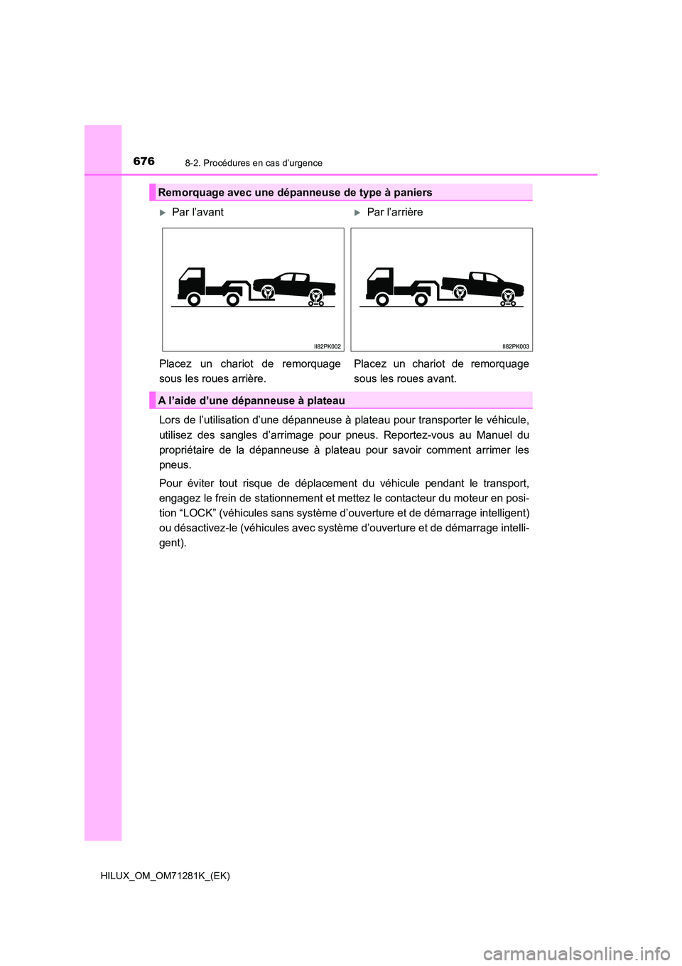 TOYOTA HILUX 2020  Notices Demploi (in French) 6768-2. Procédures en cas d’urgence
HILUX_OM_OM71281K_(EK)
Lors de l’utilisation d’une dépanneuse à plateau pour transporter le véhicule, 
utilisez  des  sangles  d’arrimage  pour  pneus. 