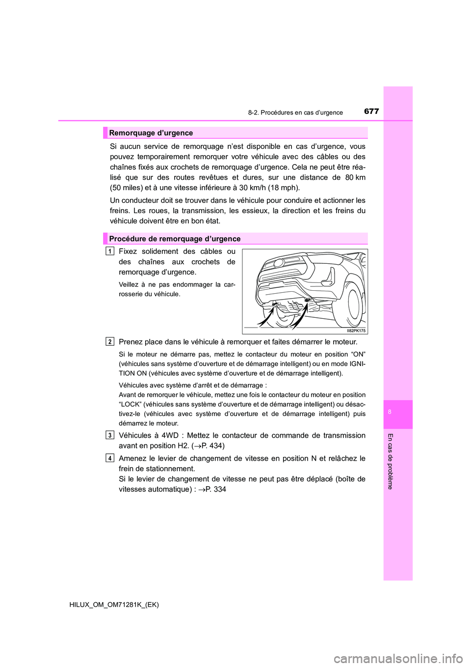 TOYOTA HILUX 2020  Notices Demploi (in French) 6778-2. Procédures en cas d’urgence
HILUX_OM_OM71281K_(EK)
8
En cas de problème
Si  aucun  service  de  remorquage  n’est  disponible  en  cas  d’urgence,  vous 
pouvez  temporairement  remorq