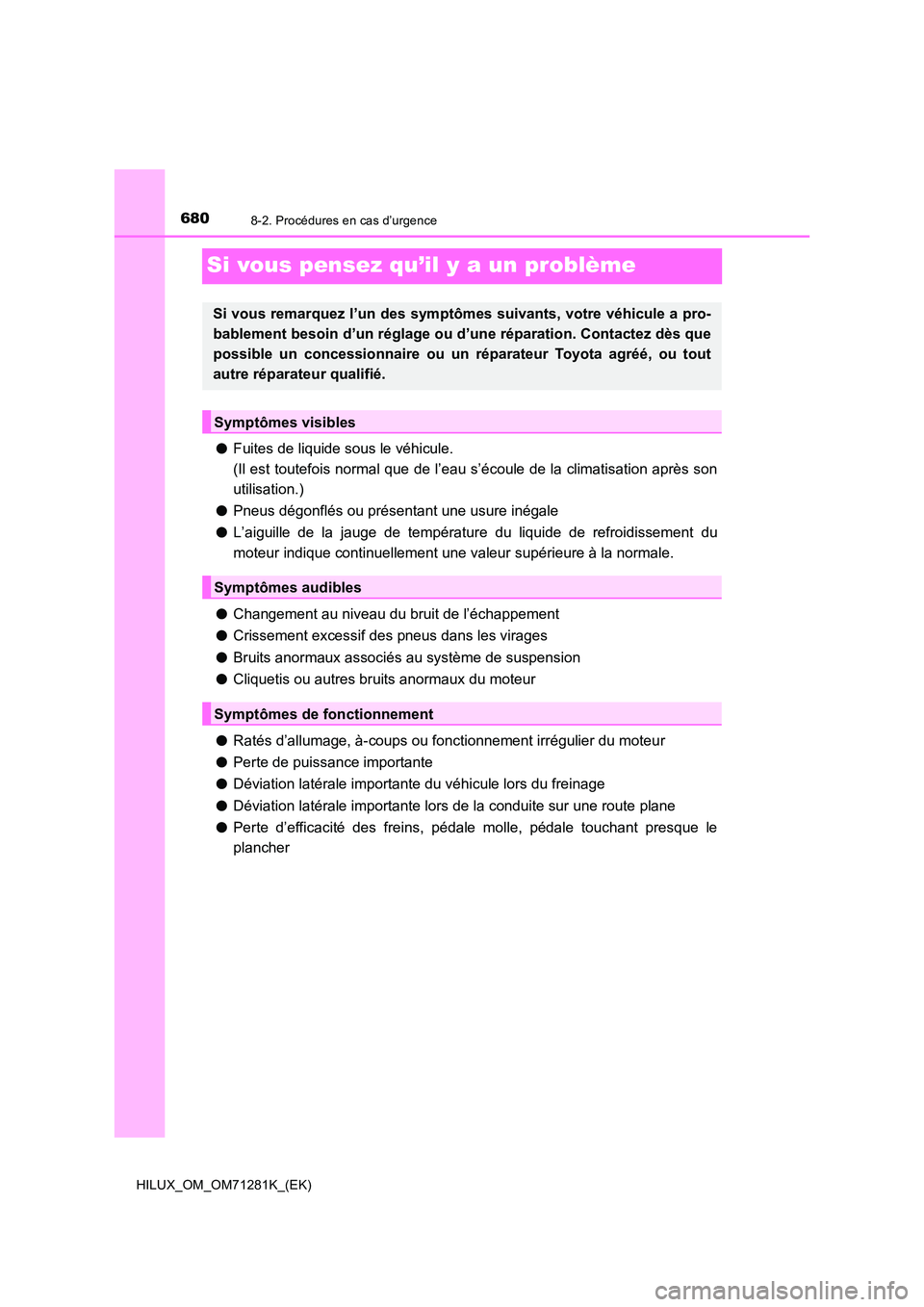 TOYOTA HILUX 2020  Notices Demploi (in French) 6808-2. Procédures en cas d’urgence
HILUX_OM_OM71281K_(EK)
Si vous pensez qu’il y a un problème
�OFuites de liquide sous le véhicule.  
(Il est toutefois normal que de l’eau s’écoule de la
