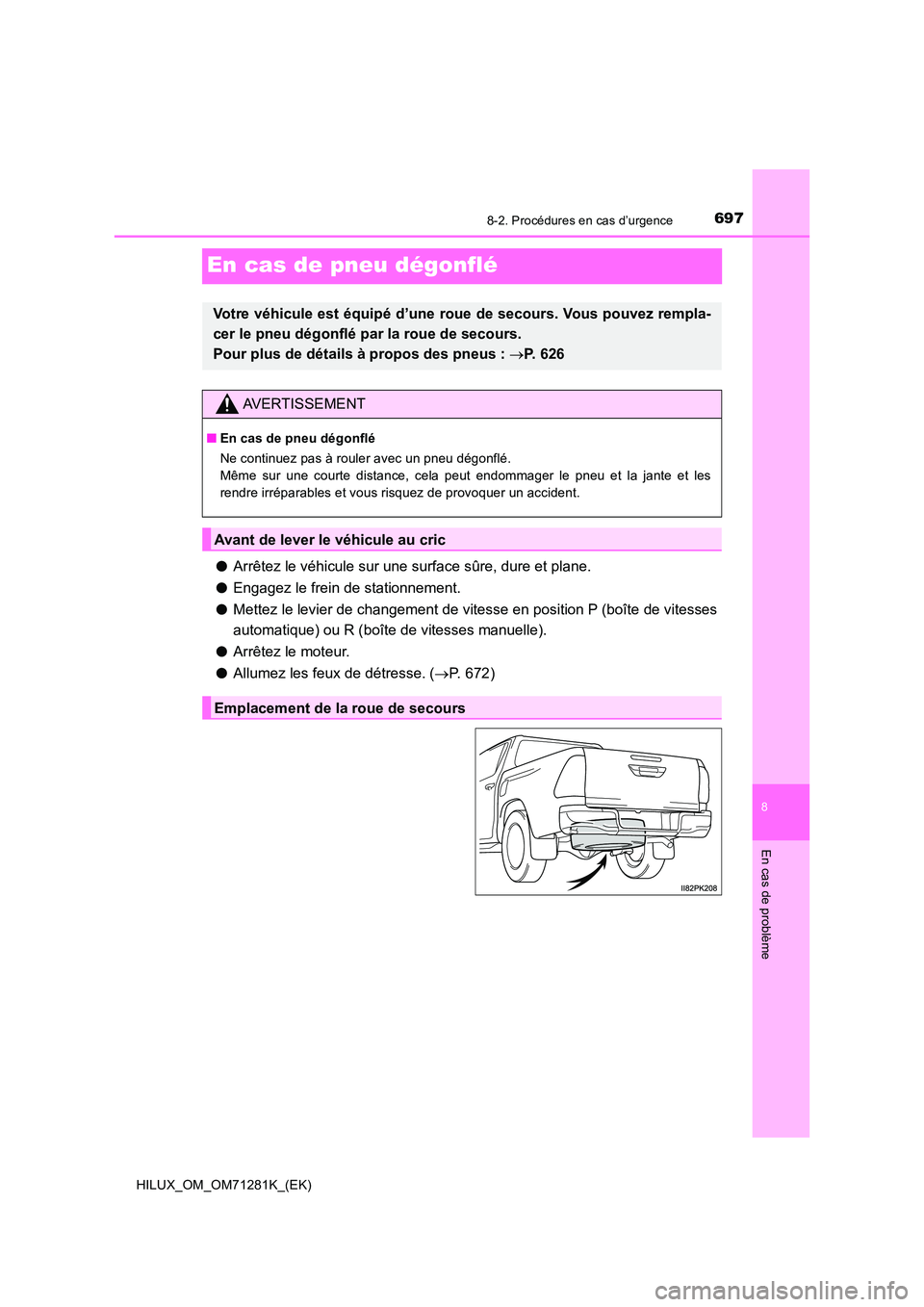 TOYOTA HILUX 2020  Notices Demploi (in French) 6978-2. Procédures en cas d’urgence
HILUX_OM_OM71281K_(EK)
8
En cas de problème
En cas de pneu dégonflé
�OArrêtez le véhicule sur une surface sûre, dure et plane. 
�O Engagez le frein de stat