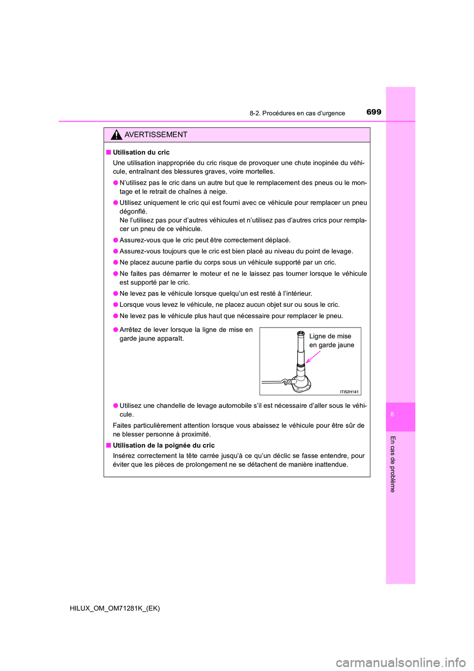 TOYOTA HILUX 2020  Notices Demploi (in French) 6998-2. Procédures en cas d’urgence
HILUX_OM_OM71281K_(EK)
8
En cas de problème
AVERTISSEMENT
�QUtilisation du cric 
Une utilisation inappropriée du cric risque de provoquer une ch ute inopinée 