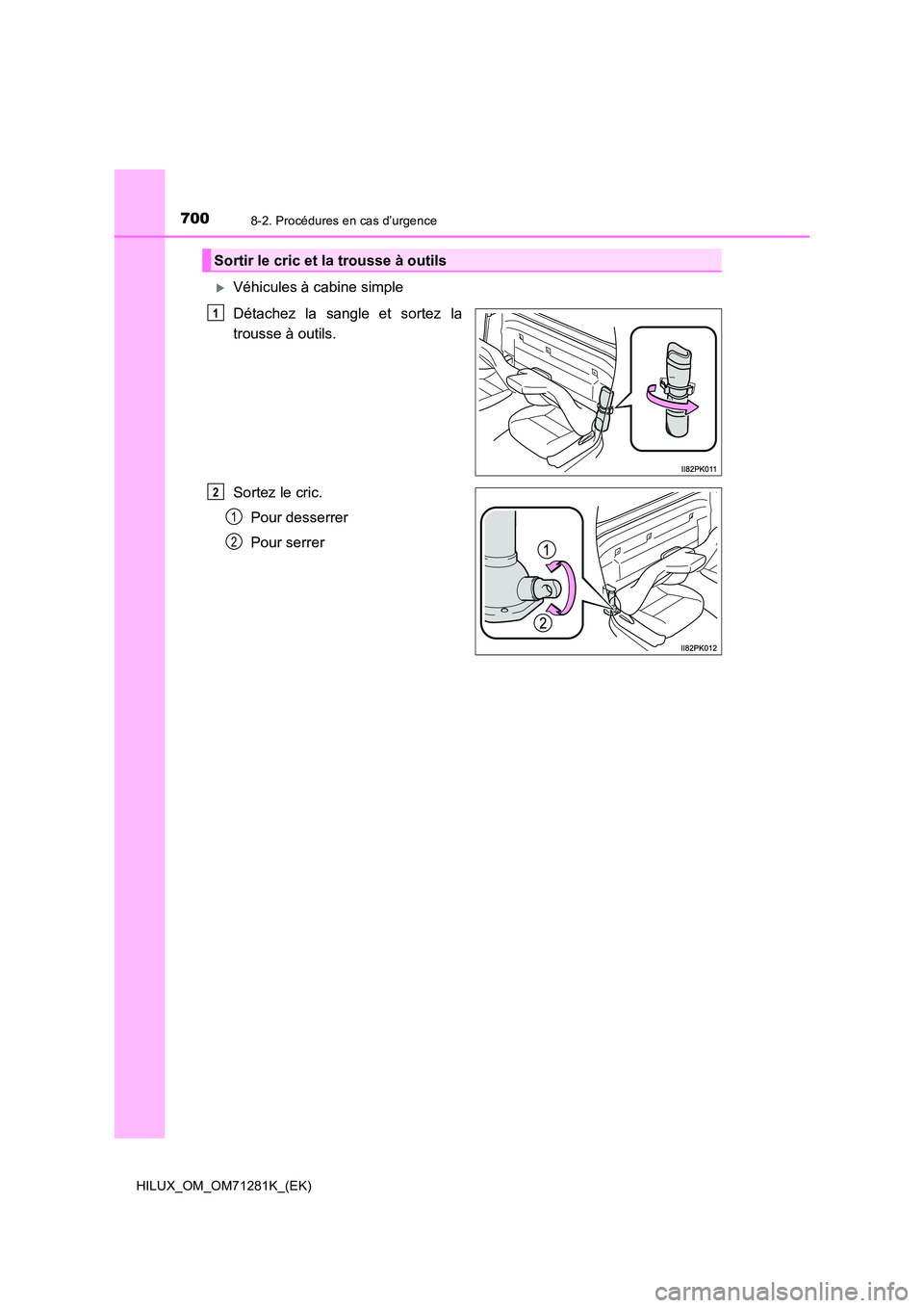TOYOTA HILUX 2020  Notices Demploi (in French) 7008-2. Procédures en cas d’urgence
HILUX_OM_OM71281K_(EK)
Véhicules à cabine simple  
Détachez  la  sangle  et  sortez  la 
trousse à outils. 
Sortez le cric. 
Pour desserrer 
Pour serrer
S