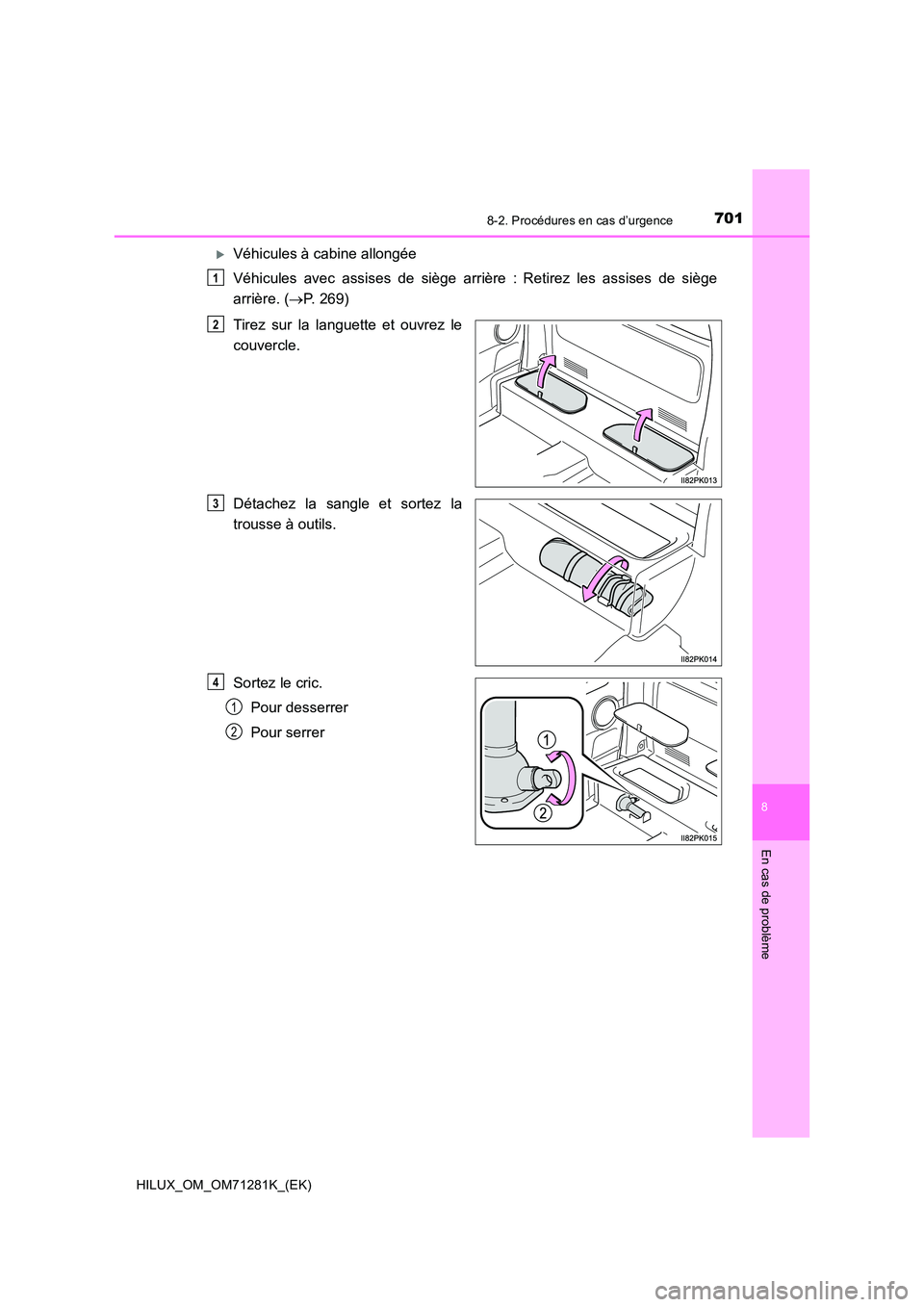TOYOTA HILUX 2020  Notices Demploi (in French) 7018-2. Procédures en cas d’urgence
HILUX_OM_OM71281K_(EK)
8
En cas de problème
Véhicules à cabine allongée 
Véhicules  avec  assises  de  siège  arrière  : Retirez  les  assises  de  
