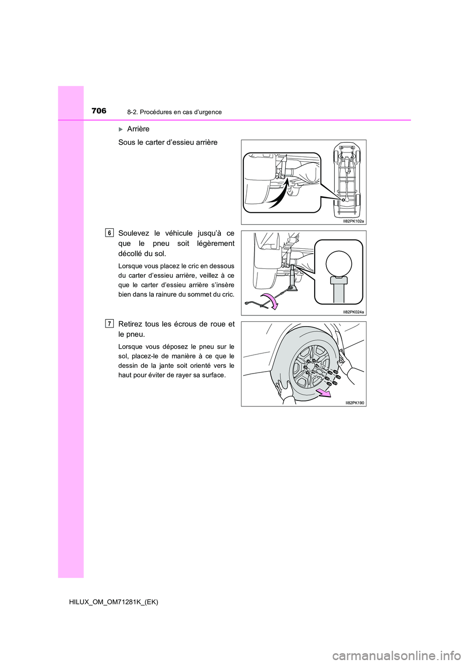 TOYOTA HILUX 2020  Notices Demploi (in French) 7068-2. Procédures en cas d’urgence
HILUX_OM_OM71281K_(EK)
Arrière 
Sous le carter d’essieu arrière 
Soulevez  le  véhicule  jusqu’à  ce 
que  le  pneu  soit  légèrement
décollé du s
