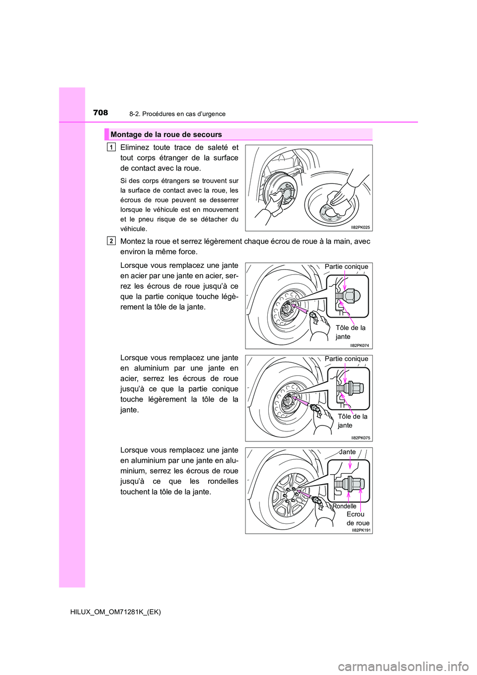 TOYOTA HILUX 2020  Notices Demploi (in French) 7088-2. Procédures en cas d’urgence
HILUX_OM_OM71281K_(EK)
Eliminez  toute  trace  de  saleté  et 
tout  corps  étranger  de  la  surface
de contact avec la roue.
Si  des  corps  étrangers  se  