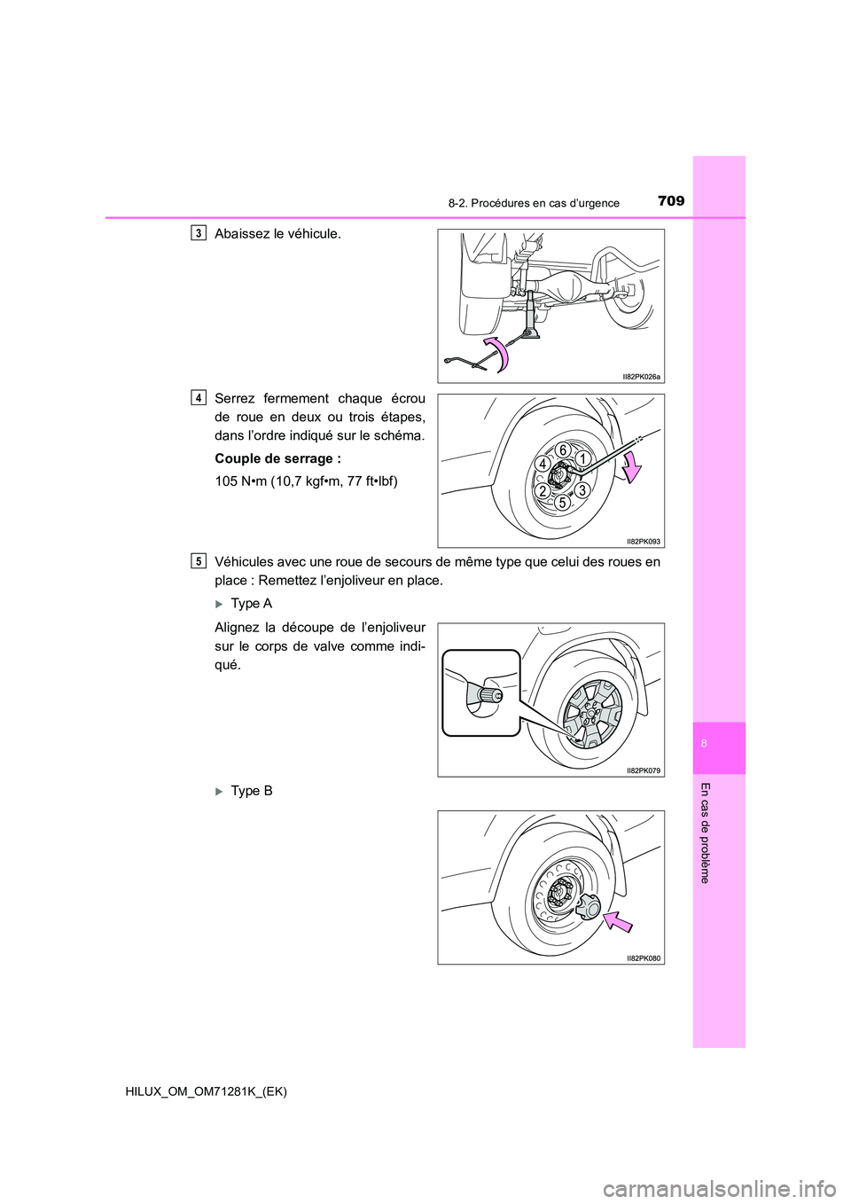 TOYOTA HILUX 2020  Notices Demploi (in French) 7098-2. Procédures en cas d’urgence
HILUX_OM_OM71281K_(EK)
8
En cas de problème
Abaissez le véhicule. 
Serrez  fermement  chaque  écrou 
de  roue  en  deux  ou  trois  étapes, 
dans l’ordre i
