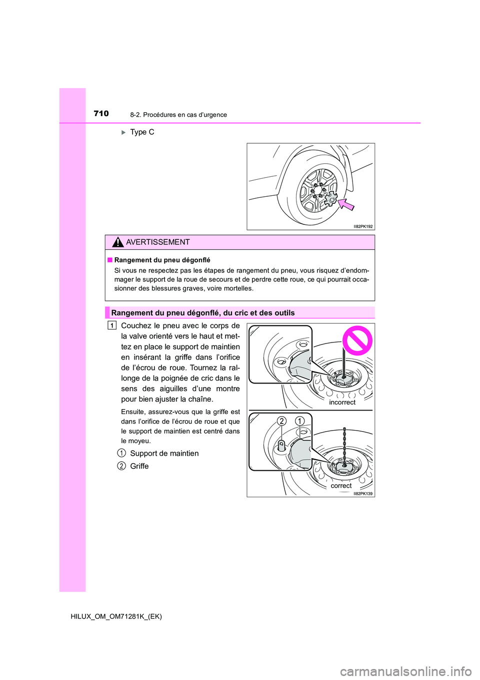TOYOTA HILUX 2020  Notices Demploi (in French) 7108-2. Procédures en cas d’urgence
HILUX_OM_OM71281K_(EK)
Type C 
Couchez  le  pneu  avec  le  corps  de 
la valve orienté vers le haut et met- 
tez en place le support de maintien 
en  insér