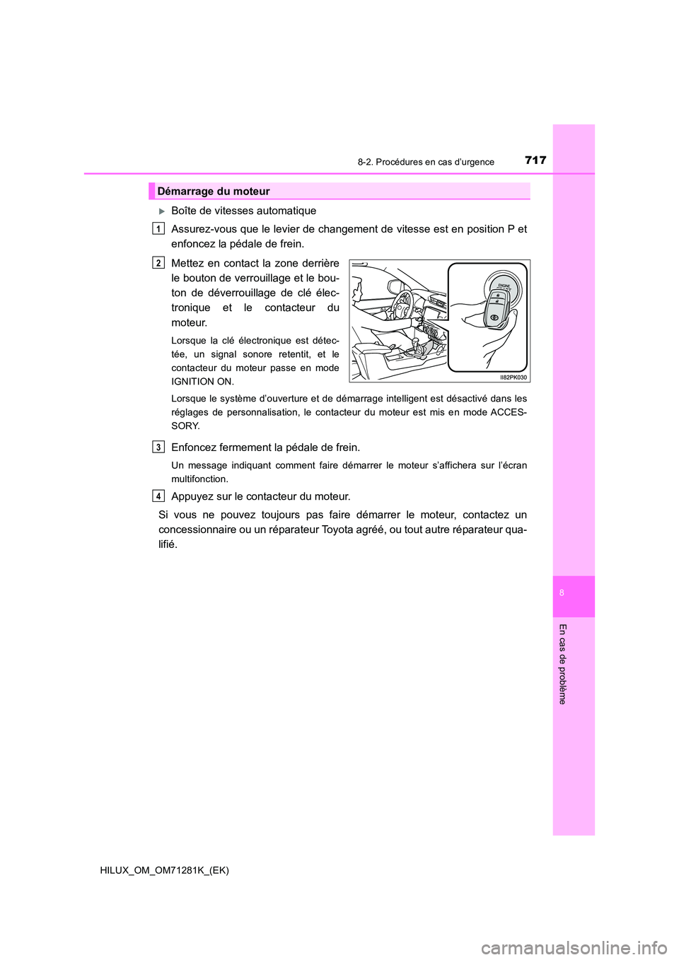 TOYOTA HILUX 2020  Notices Demploi (in French) 7178-2. Procédures en cas d’urgence
HILUX_OM_OM71281K_(EK)
8
En cas de problème
Boîte de vitesses automatique 
Assurez-vous que le levier de changement de vitesse est en posi tion P et 
enfonc