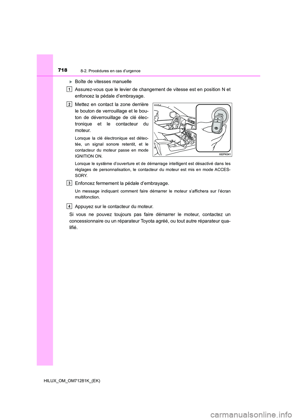 TOYOTA HILUX 2020  Notices Demploi (in French) 7188-2. Procédures en cas d’urgence
HILUX_OM_OM71281K_(EK)
Boîte de vitesses manuelle 
Assurez-vous que le levier de changement de vitesse est en posi tion N et 
enfoncez la pédale d’embraya