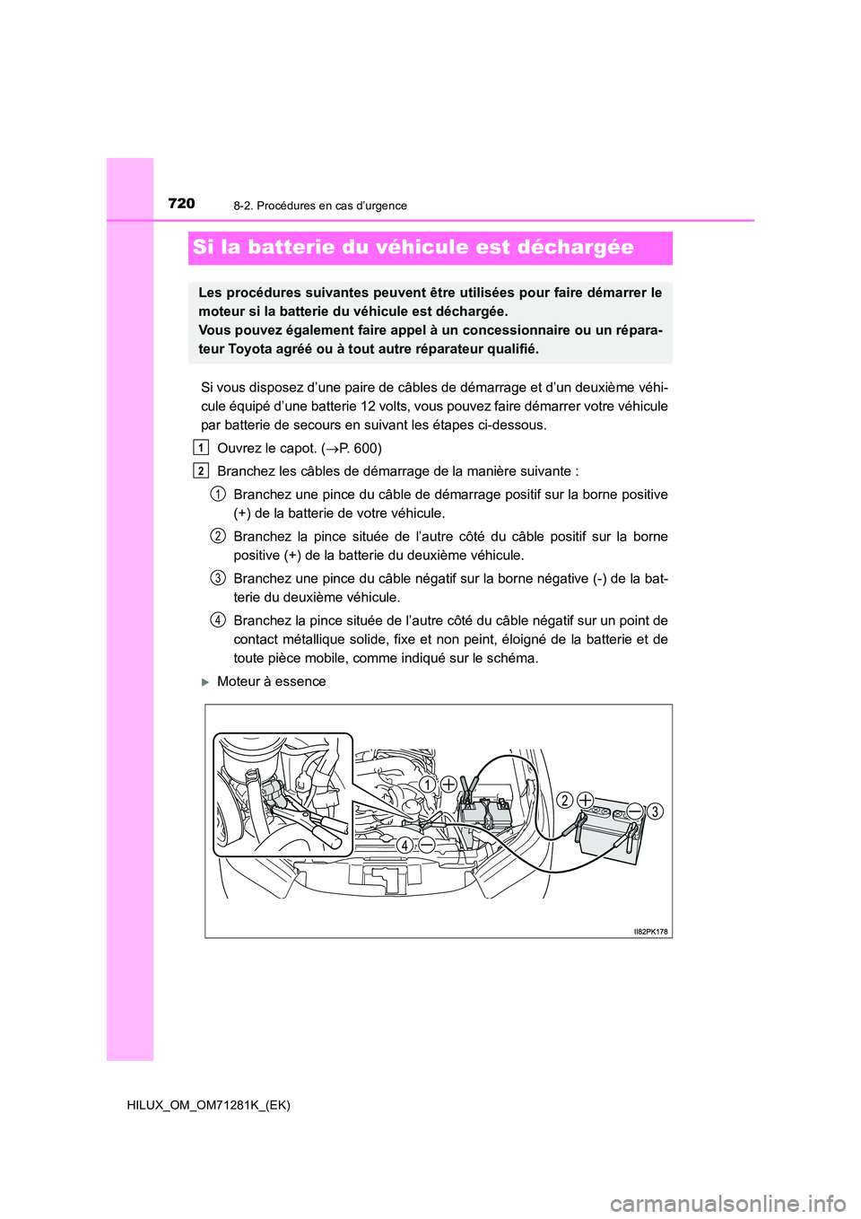 TOYOTA HILUX 2020  Notices Demploi (in French) 7208-2. Procédures en cas d’urgence
HILUX_OM_OM71281K_(EK)
Si la batterie du véhicule est déchargée
Si vous disposez d’une paire de câbles de démarrage et d’un deuxième véhi- 
cule équi