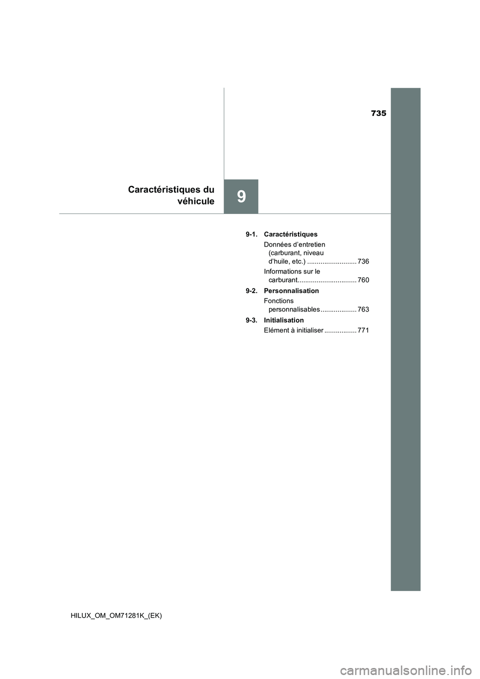 TOYOTA HILUX 2020  Notices Demploi (in French) 735
9
Caractéristiques du
véhicule
HILUX_OM_OM71281K_(EK)9-1. Caractéristiques
Données d’entretien 
(carburant, niveau 
d’huile, etc.) .......................... 736
Informations sur le 
carbu