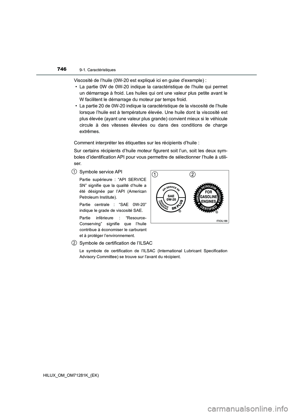 TOYOTA HILUX 2020  Notices Demploi (in French) 7469-1. Caractéristiques
HILUX_OM_OM71281K_(EK)
Viscosité de l’huile (0W-20 est expliqué ici en guise d’exemple) :
• La  partie  0W  de  0W-20  indique  la  caractéristique  de  l’huile  q
