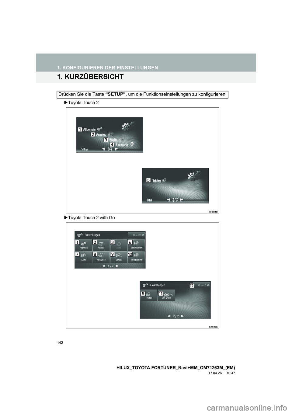 TOYOTA HILUX 2020  Betriebsanleitungen (in German) 142
HILUX_TOYOTA FORTUNER_Navi+MM_OM71263M_(EM)
17.04.26     10:47
1. KONFIGURIEREN DER EINSTELLUNGEN
1. KURZÜBERSICHT
�XToyota Touch 2
�X Toyota Touch 2 with Go
Drücken Sie die Taste  “SETUP”, 