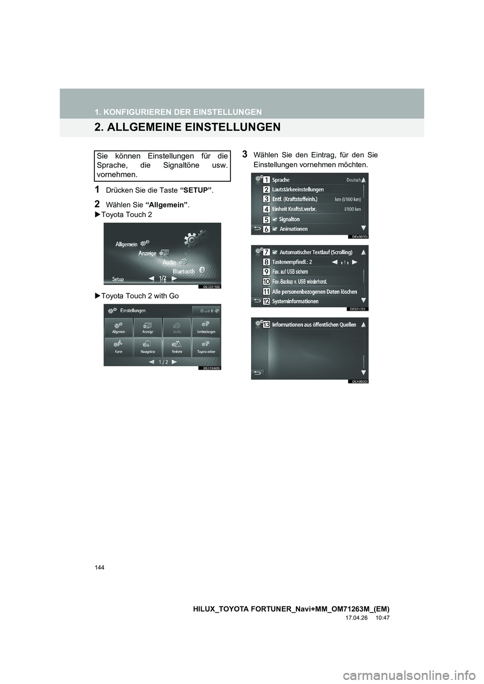 TOYOTA HILUX 2020  Betriebsanleitungen (in German) 144
1. KONFIGURIEREN DER EINSTELLUNGEN
HILUX_TOYOTA FORTUNER_Navi+MM_OM71263M_(EM)
17.04.26     10:47
2. ALLGEMEINE EINSTELLUNGEN
1Drücken Sie die Taste  “SETUP”.
2Wählen Sie  “Allgemein” .
