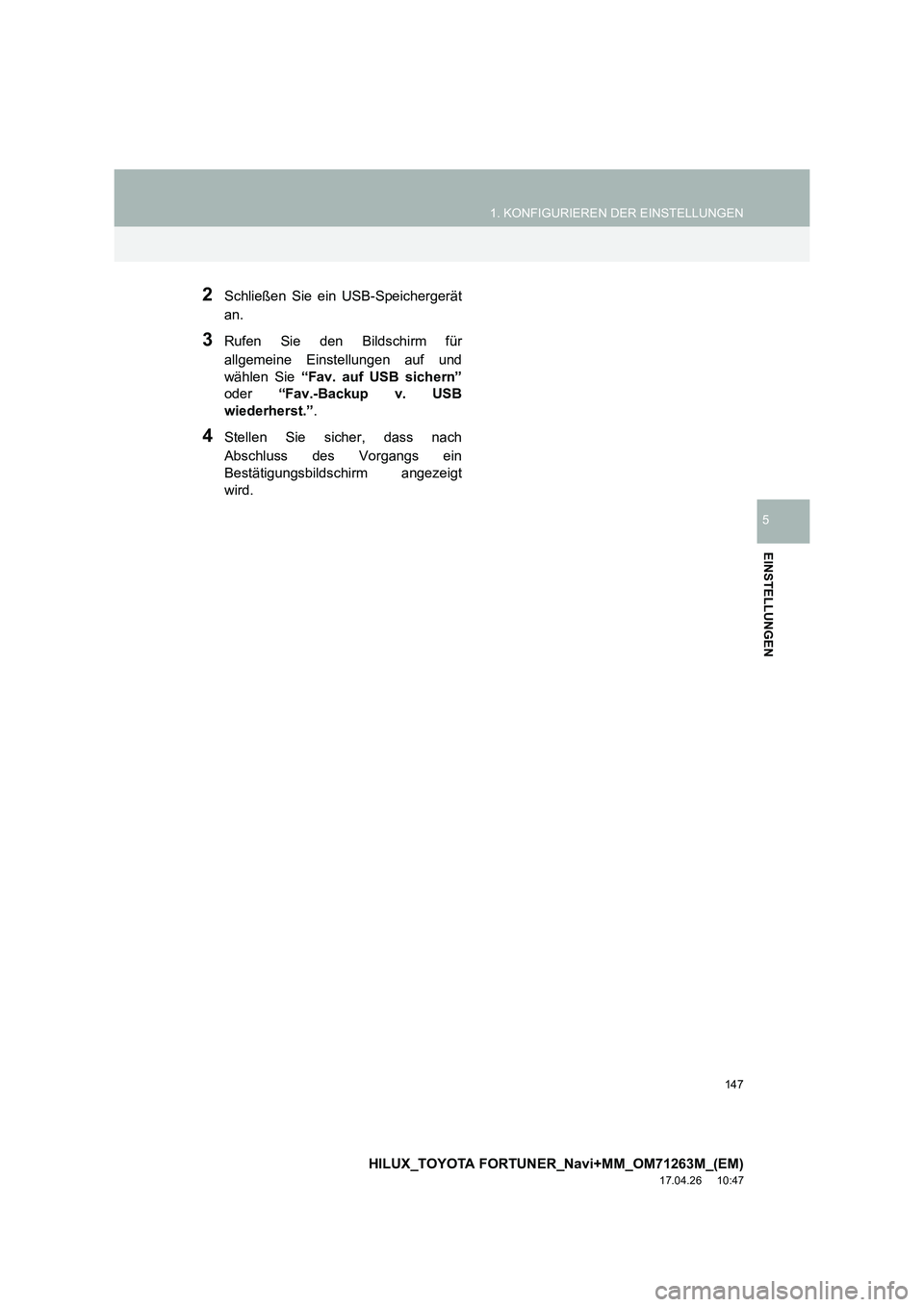 TOYOTA HILUX 2020  Betriebsanleitungen (in German) 147
1. KONFIGURIEREN DER EINSTELLUNGEN
HILUX_TOYOTA FORTUNER_Navi+MM_OM71263M_(EM)
17.04.26     10:47
EINSTELLUNGEN
5
2Schließen Sie ein USB-Speichergerät
an.
3Rufen Sie den Bildschirm für
allgemei