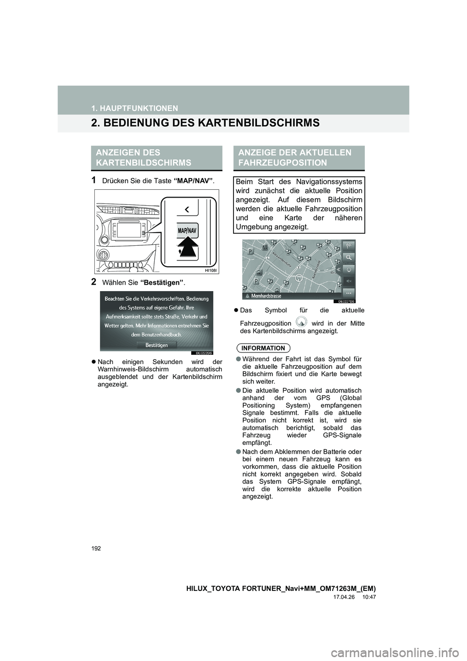 TOYOTA HILUX 2020  Betriebsanleitungen (in German) 192
1. HAUPTFUNKTIONEN
HILUX_TOYOTA FORTUNER_Navi+MM_OM71263M_(EM)
17.04.26     10:47
2. BEDIENUNG DES KARTENBILDSCHIRMS
1Drücken Sie die Taste “MAP/NAV”.
2Wählen Sie “Bestätigen” .
�zNach 