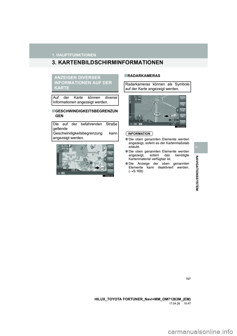 TOYOTA HILUX 2020  Betriebsanleitungen (in German) 197
1. HAUPTFUNKTIONEN
HILUX_TOYOTA FORTUNER_Navi+MM_OM71263M_(EM)
17.04.26     10:47
NAVIGATIONSSYSTEM
6
3. KARTENBILDSCHIRMINFORMATIONEN
■GESCHWINDIGKEITSBEGRENZUN
GEN
■RADARKAMERASANZEIGEN DIVE