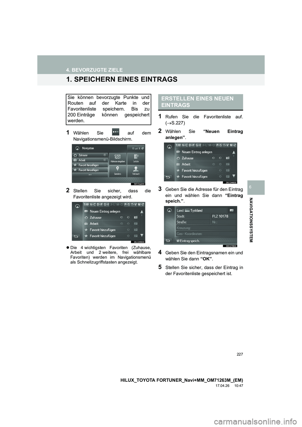 TOYOTA HILUX 2020 Betriebsanleitungen (in German) 227
HILUX_TOYOTA FORTUNER_Navi+MM_OM71263M_(EM)
17.04.26 10:47
NAVIGATIONSSYSTEM
6
4. BEVORZUGTE ZIELE
1. SPEICHERN EINES EINTRAGS
1Wählen Sie auf dem
Navigationsmenü-Bildschirm.
2Stellen Sie TOYOTA HILUX 2020 Betriebsanleitungen (in German) 227
HILUX_TOYOTA FORTUNER_Navi+MM_OM71263M_(EM)
17.04.26 10:47
NAVIGATIONSSYSTEM
6
4. BEVORZUGTE ZIELE
1. SPEICHERN EINES EINTRAGS
1Wählen Sie auf dem
Navigationsmenü-Bildschirm.
2Stellen Sie