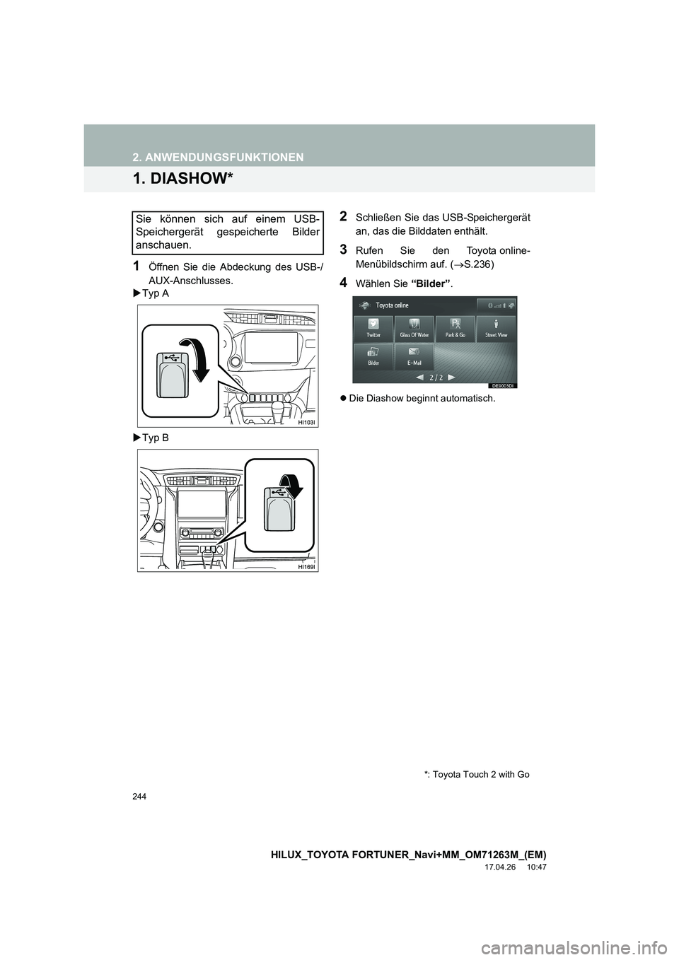 TOYOTA HILUX 2020  Betriebsanleitungen (in German) 244
HILUX_TOYOTA FORTUNER_Navi+MM_OM71263M_(EM)
17.04.26     10:47
2. ANWENDUNGSFUNKTIONEN
1. DIASHOW*
1Öffnen Sie die Abdeckung des USB-/
AUX-Anschlusses.
�X Typ A
�X Typ B
2Schließen Sie das USB-S