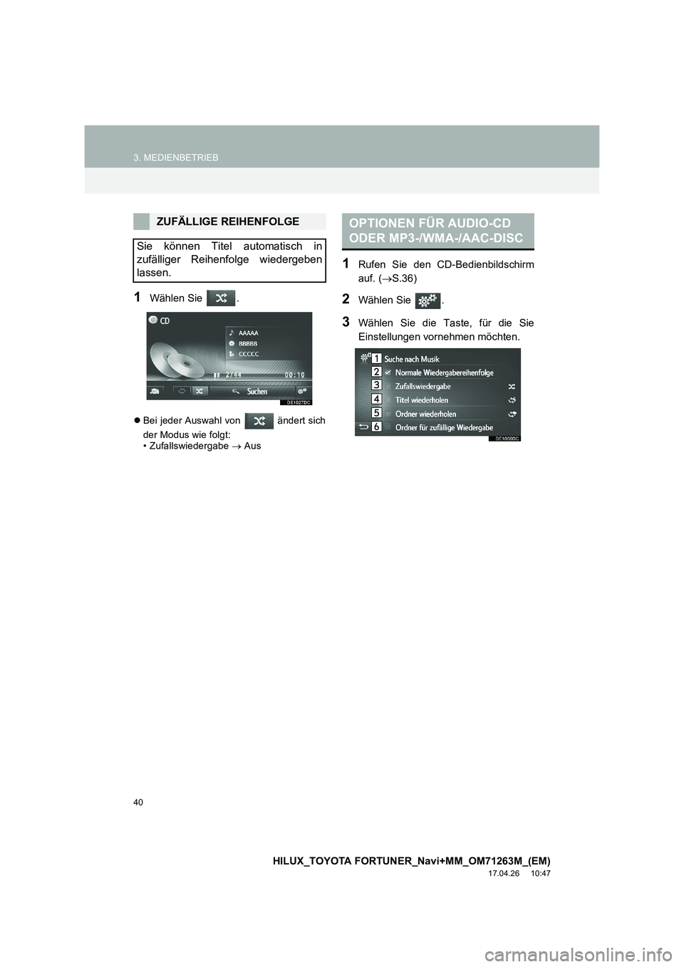 TOYOTA HILUX 2020  Betriebsanleitungen (in German) 40
3. MEDIENBETRIEB
HILUX_TOYOTA FORTUNER_Navi+MM_OM71263M_(EM)
17.04.26     10:47
1Wählen Sie  .
�zBei jeder Auswahl von   ändert sich
der Modus wie folgt:
• Zufallswiedergabe  → Aus
1Rufen Sie