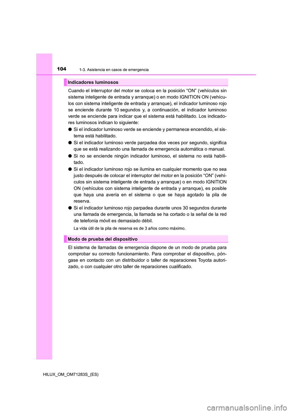 TOYOTA HILUX 2020 Manuale de Empleo (in Spanish) 1041-3. Asistencia en casos de emergencia
HILUX_OM_OM71283S_(ES)
Cuando el interruptor del motor se coloca en la posición “ON” (vehículos sin
sistema inteligente de entrada y arranque) o en mod TOYOTA HILUX 2020 Manuale de Empleo (in Spanish) 1041-3. Asistencia en casos de emergencia
HILUX_OM_OM71283S_(ES)
Cuando el interruptor del motor se coloca en la posición “ON” (vehículos sin
sistema inteligente de entrada y arranque) o en mod