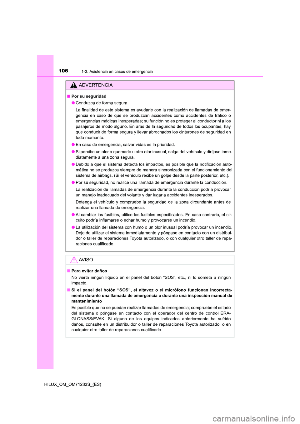 TOYOTA HILUX 2020 Manuale de Empleo (in Spanish) 1061-3. Asistencia en casos de emergencia
HILUX_OM_OM71283S_(ES)
ADVERTENCIA
■Por su seguridad
● Conduzca de forma segura.
La finalidad de este sistema es ayudarle con la realización de llamada TOYOTA HILUX 2020 Manuale de Empleo (in Spanish) 1061-3. Asistencia en casos de emergencia
HILUX_OM_OM71283S_(ES)
ADVERTENCIA
■Por su seguridad
● Conduzca de forma segura.
La finalidad de este sistema es ayudarle con la realización de llamada