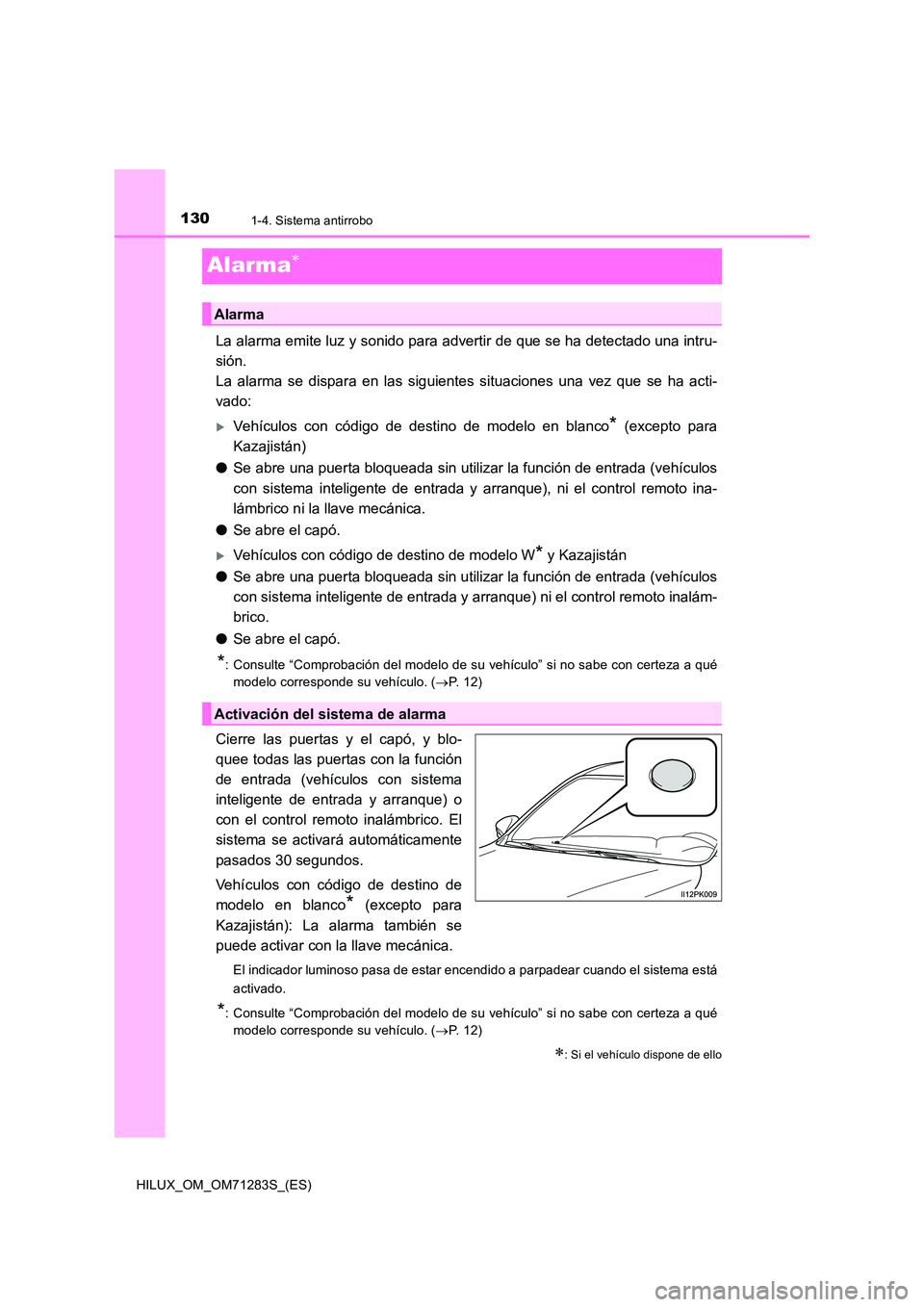 TOYOTA HILUX 2020 Manuale de Empleo (in Spanish) 1301-4. Sistema antirrobo
HILUX_OM_OM71283S_(ES)
Alarma
La alarma emite luz y sonido para advertir de que se ha detectado una intru-
sión.
La alarma se dispara en las siguientes situaciones una TOYOTA HILUX 2020 Manuale de Empleo (in Spanish) 1301-4. Sistema antirrobo
HILUX_OM_OM71283S_(ES)
Alarma
La alarma emite luz y sonido para advertir de que se ha detectado una intru-
sión.
La alarma se dispara en las siguientes situaciones una