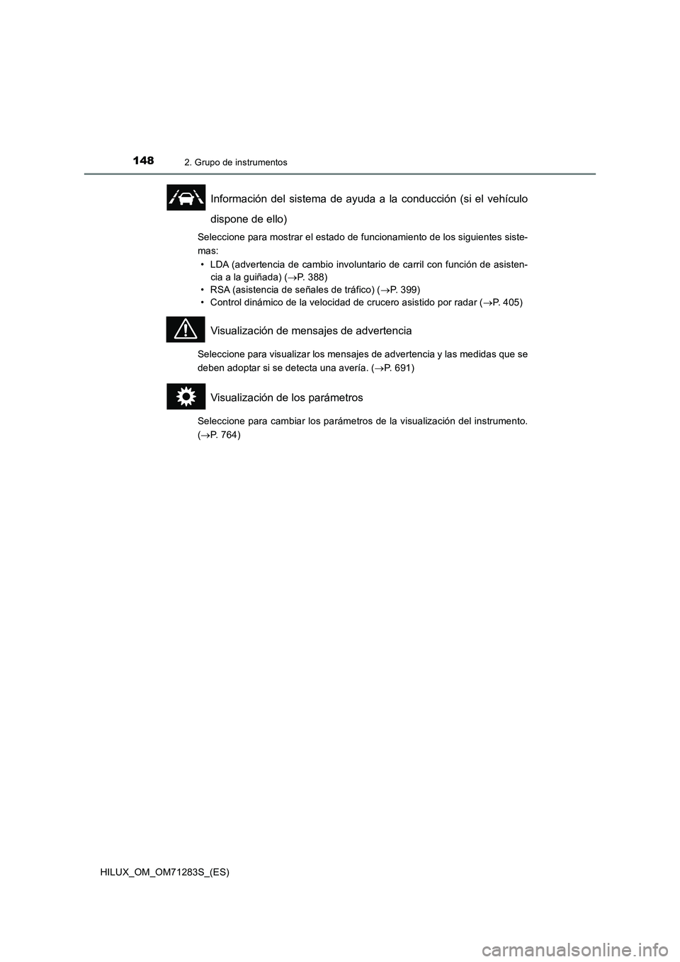 TOYOTA HILUX 2020 Manuale de Empleo (in Spanish) 1482. Grupo de instrumentos
HILUX_OM_OM71283S_(ES)
Información del sistema de ayuda a la conducción (si el vehículo
dispone de ello)
Seleccione para mostrar el estado de funcionamiento de los sigui TOYOTA HILUX 2020 Manuale de Empleo (in Spanish) 1482. Grupo de instrumentos
HILUX_OM_OM71283S_(ES)
Información del sistema de ayuda a la conducción (si el vehículo
dispone de ello)
Seleccione para mostrar el estado de funcionamiento de los sigui
