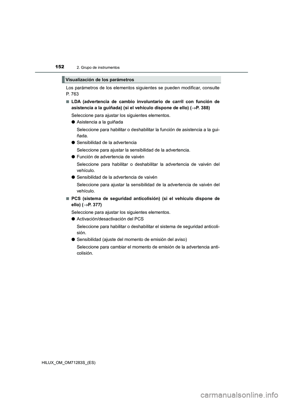 TOYOTA HILUX 2020 Manuale de Empleo (in Spanish) 1522. Grupo de instrumentos
HILUX_OM_OM71283S_(ES)
Los parámetros de los elementos siguientes se pueden modificar, consulte
P. 7 6 3
■LDA (advertencia de cambio involuntario de carril con función TOYOTA HILUX 2020 Manuale de Empleo (in Spanish) 1522. Grupo de instrumentos
HILUX_OM_OM71283S_(ES)
Los parámetros de los elementos siguientes se pueden modificar, consulte
P. 7 6 3
■LDA (advertencia de cambio involuntario de carril con función