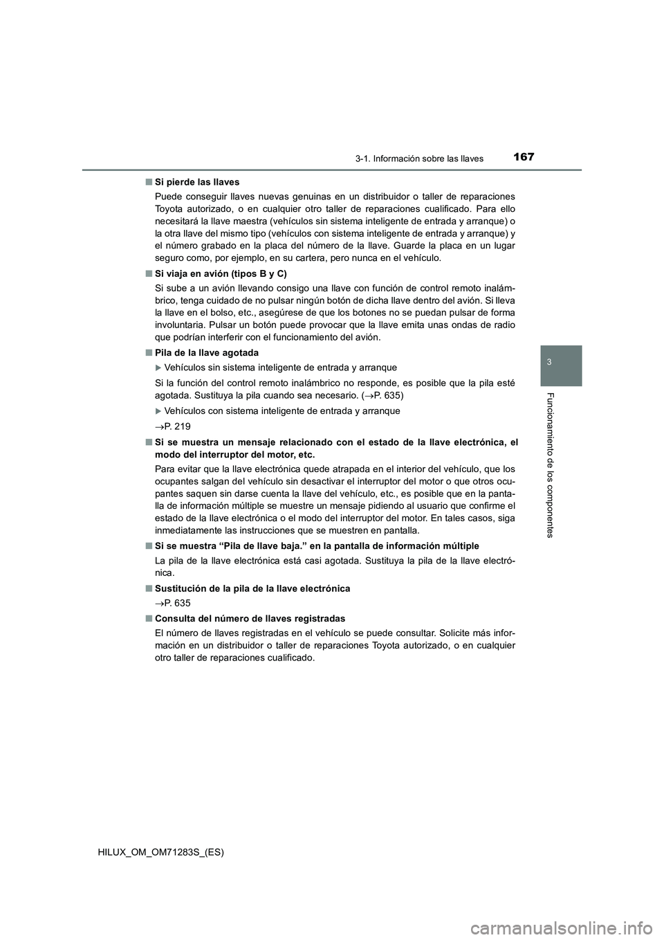 TOYOTA HILUX 2020 Manuale de Empleo (in Spanish) 1673-1. Información sobre las llaves
3
Funcionamiento de los componentes
HILUX_OM_OM71283S_(ES)■Si pierde las llaves
Puede conseguir llaves nuevas genuinas en un distribuidor o taller de reparacion TOYOTA HILUX 2020 Manuale de Empleo (in Spanish) 1673-1. Información sobre las llaves
3
Funcionamiento de los componentes
HILUX_OM_OM71283S_(ES)■Si pierde las llaves
Puede conseguir llaves nuevas genuinas en un distribuidor o taller de reparacion