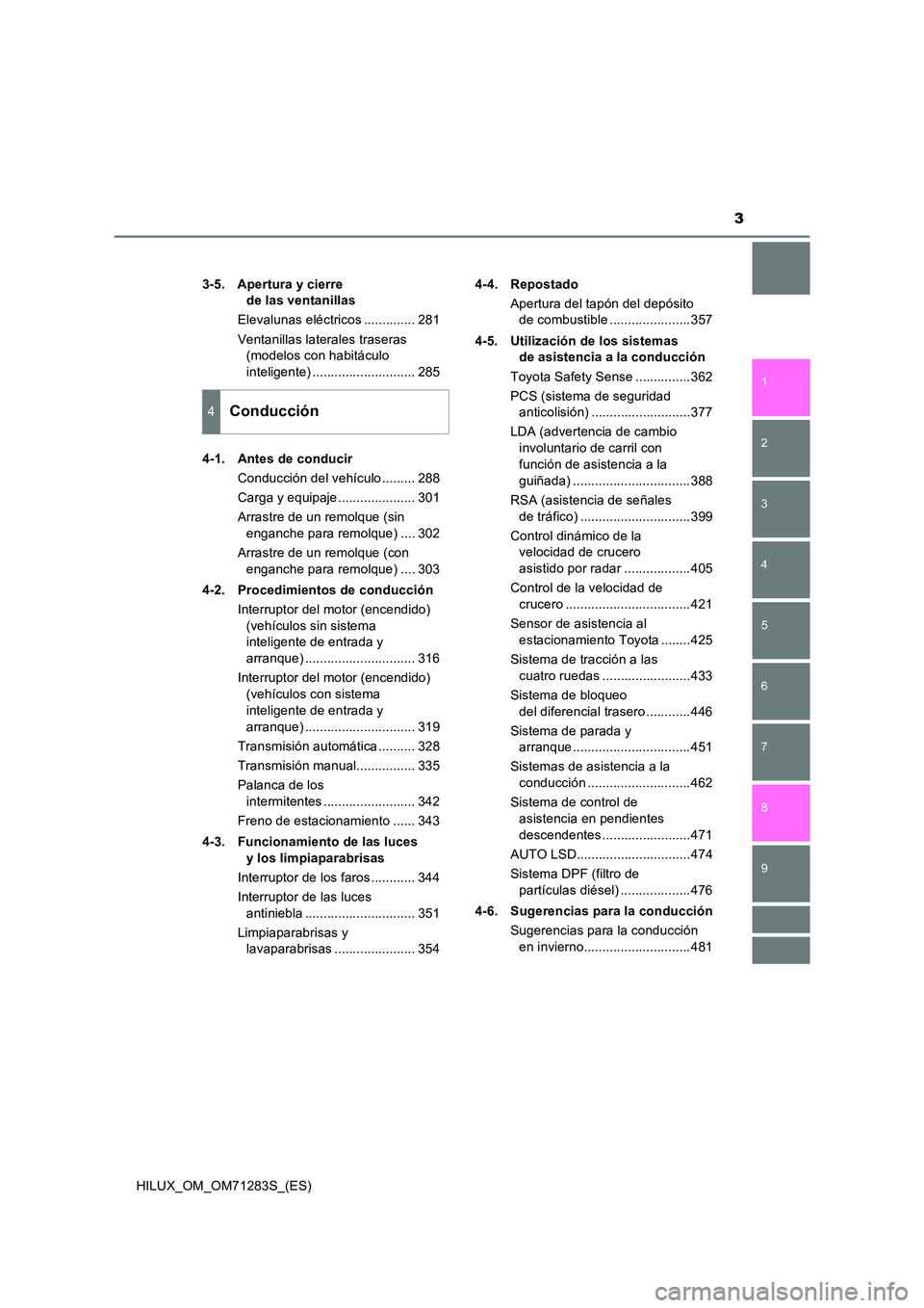 TOYOTA HILUX 2020  Manuale de Empleo (in Spanish) 3
1 
9 
8 
6 
5
4
3
2
HILUX_OM_OM71283S_(ES)
7
3-5. Apertura y cierre  
de las ventanillas 
Elevalunas eléctricos .............. 281 
Ventanillas laterales traseras  
(modelos con habitáculo  
intel