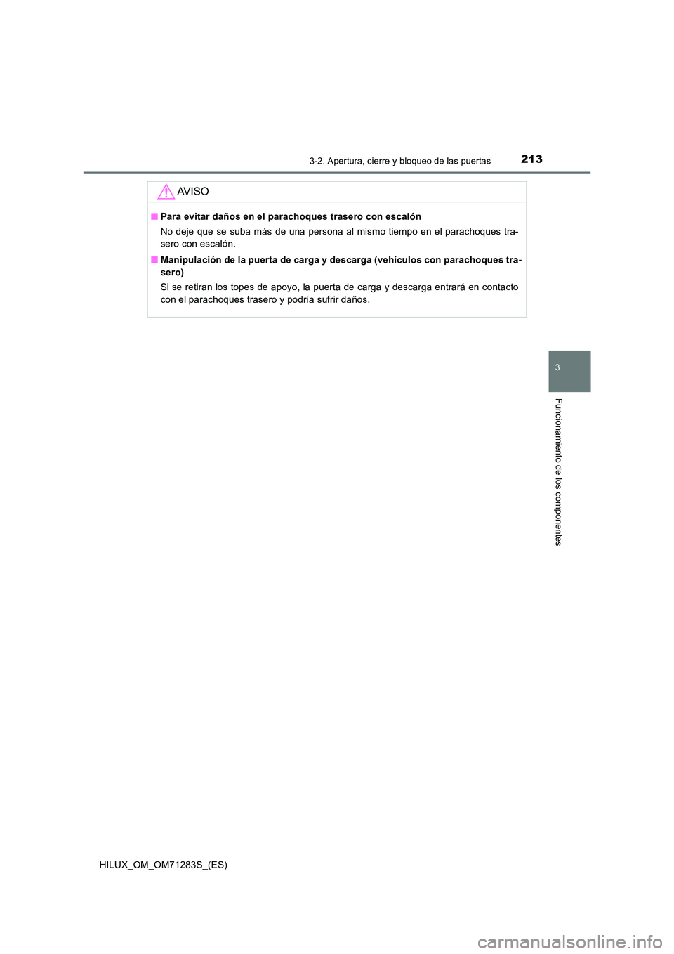 TOYOTA HILUX 2020  Manuale de Empleo (in Spanish) 2133-2. Apertura, cierre y bloqueo de las puertas
3
Funcionamiento de los componentes
HILUX_OM_OM71283S_(ES)
AV I S O
■Para evitar daños en el parachoques trasero con escalón 
No deje que se suba 