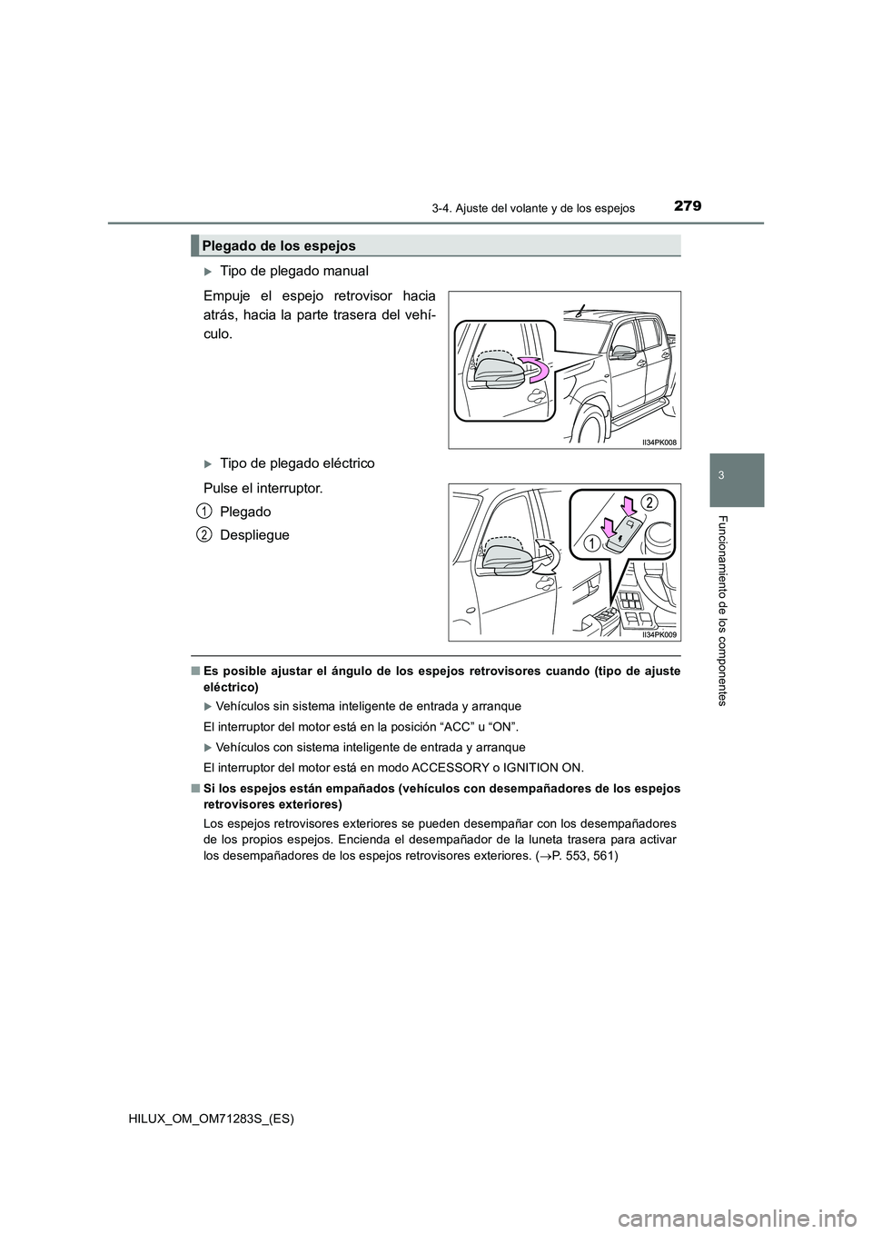 TOYOTA HILUX 2020 Manuale de Empleo (in Spanish) 2793-4. Ajuste del volante y de los espejos
3
Funcionamiento de los componentes
HILUX_OM_OM71283S_(ES)
Tipo de plegado manual
Empuje el espejo retrovisor hacia
atrás, hacia la parte trasera del ve TOYOTA HILUX 2020 Manuale de Empleo (in Spanish) 2793-4. Ajuste del volante y de los espejos
3
Funcionamiento de los componentes
HILUX_OM_OM71283S_(ES)
Tipo de plegado manual
Empuje el espejo retrovisor hacia
atrás, hacia la parte trasera del ve