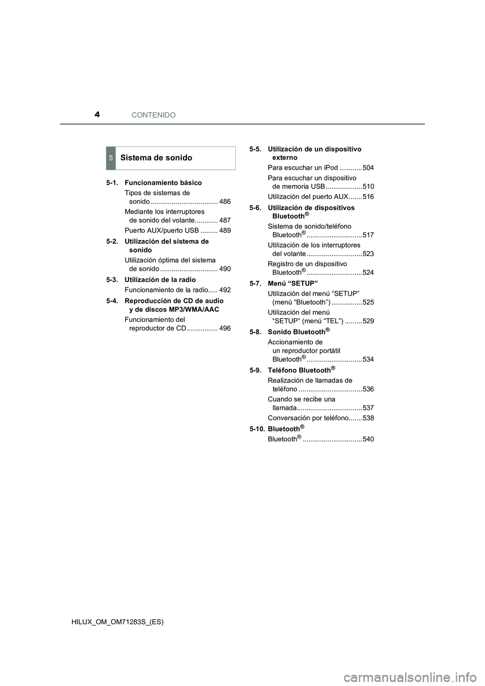 TOYOTA HILUX 2020  Manuale de Empleo (in Spanish) CONTENIDO4
HILUX_OM_OM71283S_(ES)5-1. Funcionamiento básico
Tipos de sistemas de 
sonido ................................... 486
Mediante los interruptores 
de sonido del volante............ 487
Puer