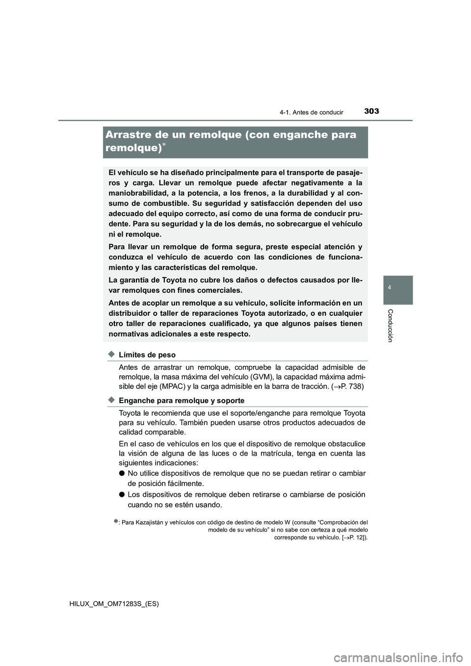 TOYOTA HILUX 2020  Manuale de Empleo (in Spanish) 303
4
4-1. Antes de conducir
Conducción
HILUX_OM_OM71283S_(ES)
Arrastre de un remolque (con enganche para 
remolque)

◆Límites de peso
Antes de arrastrar un remolque, compruebe la capacidad adm