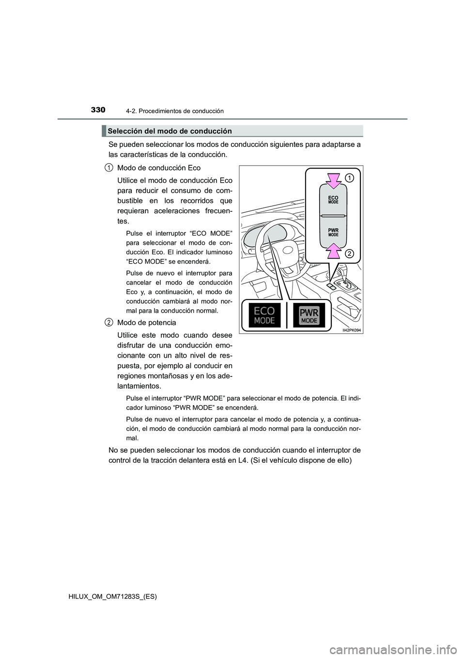 TOYOTA HILUX 2020  Manuale de Empleo (in Spanish) 3304-2. Procedimientos de conducción
HILUX_OM_OM71283S_(ES)
Se pueden seleccionar los modos de conducción siguientes para adaptarse a
las características de la conducción.
Modo de conducción Eco
