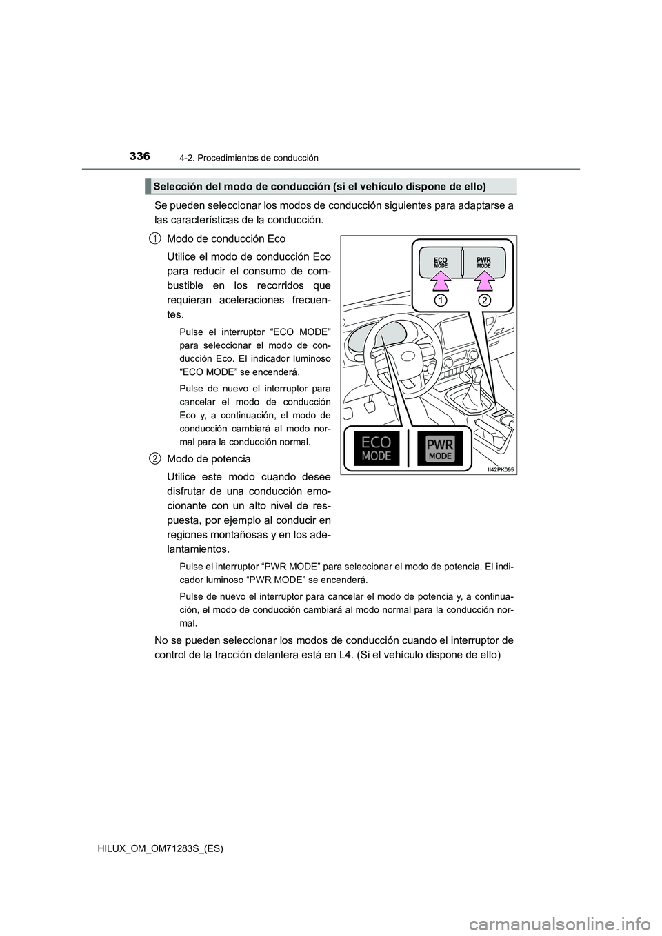 TOYOTA HILUX 2020 Manuale de Empleo (in Spanish) 3364-2. Procedimientos de conducción
HILUX_OM_OM71283S_(ES)
Se pueden seleccionar los modos de conducción siguientes para adaptarse a
las características de la conducción.
Modo de conducción Eco
TOYOTA HILUX 2020 Manuale de Empleo (in Spanish) 3364-2. Procedimientos de conducción
HILUX_OM_OM71283S_(ES)
Se pueden seleccionar los modos de conducción siguientes para adaptarse a
las características de la conducción.
Modo de conducción Eco