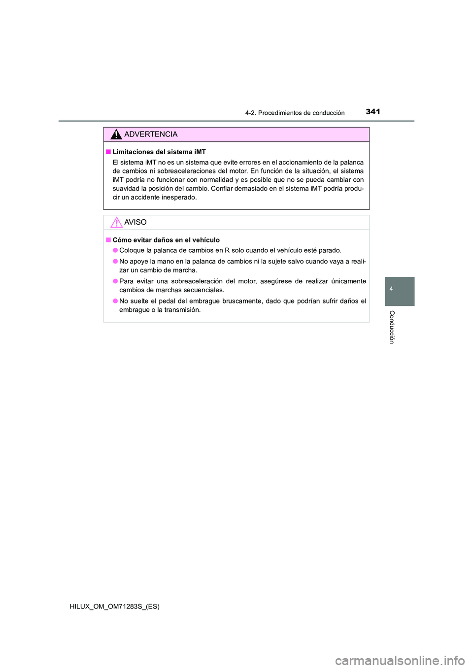 TOYOTA HILUX 2020 Manuale de Empleo (in Spanish) 3414-2. Procedimientos de conducción
4
Conducción
HILUX_OM_OM71283S_(ES)
ADVERTENCIA
■Limitaciones del sistema iMT
El sistema iMT no es un sistema que evite errores en el accionamiento de la pala TOYOTA HILUX 2020 Manuale de Empleo (in Spanish) 3414-2. Procedimientos de conducción
4
Conducción
HILUX_OM_OM71283S_(ES)
ADVERTENCIA
■Limitaciones del sistema iMT
El sistema iMT no es un sistema que evite errores en el accionamiento de la pala