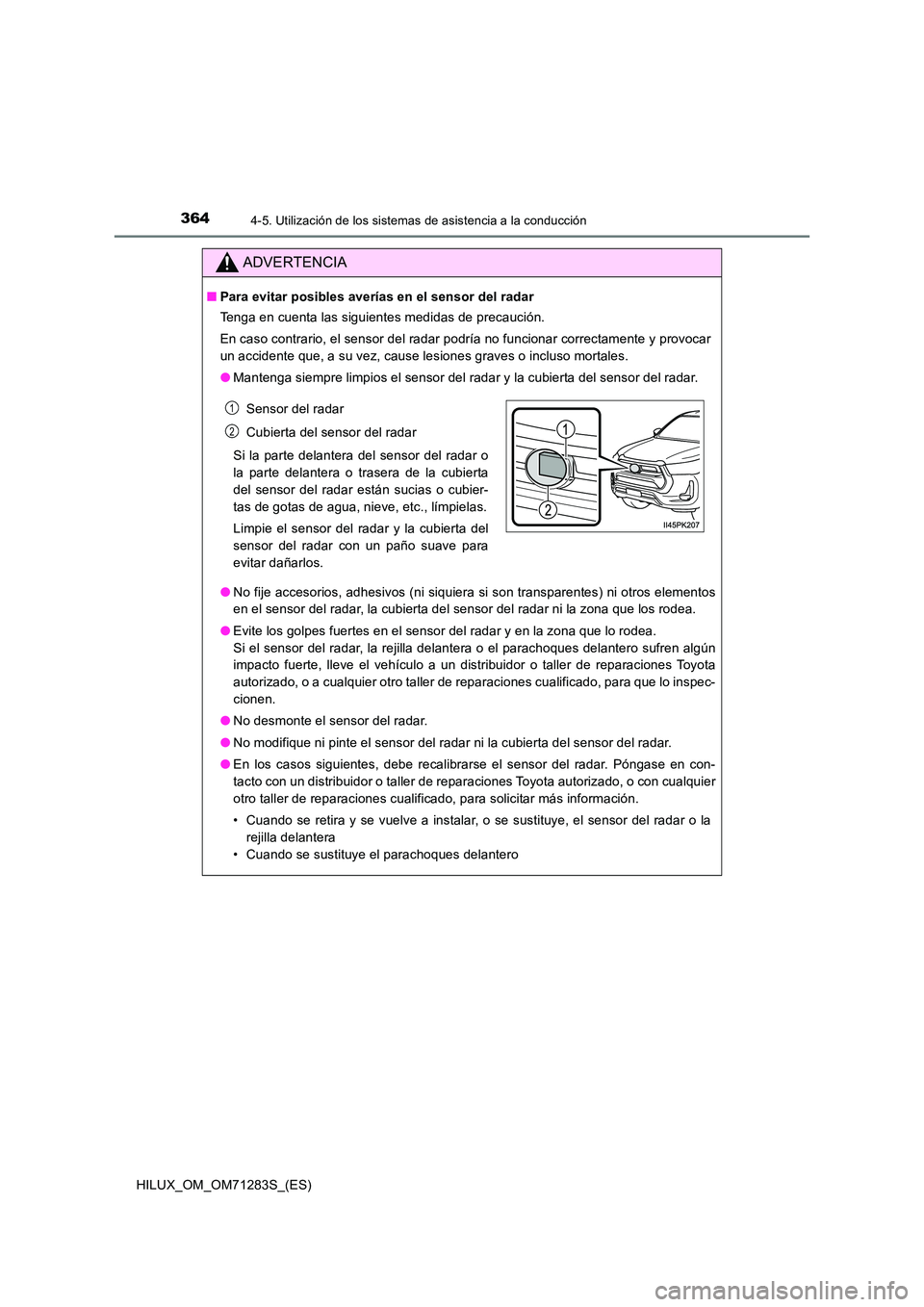TOYOTA HILUX 2020 Manuale de Empleo (in Spanish) 3644-5. Utilización de los sistemas de asistencia a la conducción
HILUX_OM_OM71283S_(ES)
ADVERTENCIA
■Para evitar posibles averías en el sensor del radar
Tenga en cuenta las siguientes medidas d TOYOTA HILUX 2020 Manuale de Empleo (in Spanish) 3644-5. Utilización de los sistemas de asistencia a la conducción
HILUX_OM_OM71283S_(ES)
ADVERTENCIA
■Para evitar posibles averías en el sensor del radar
Tenga en cuenta las siguientes medidas d