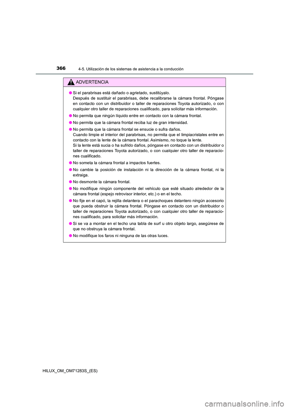TOYOTA HILUX 2020 Manuale de Empleo (in Spanish) 3664-5. Utilización de los sistemas de asistencia a la conducción
HILUX_OM_OM71283S_(ES)
ADVERTENCIA
●Si el parabrisas está dañado o agrietado, sustitúyalo.
Después de sustituir el parabrisa TOYOTA HILUX 2020 Manuale de Empleo (in Spanish) 3664-5. Utilización de los sistemas de asistencia a la conducción
HILUX_OM_OM71283S_(ES)
ADVERTENCIA
●Si el parabrisas está dañado o agrietado, sustitúyalo.
Después de sustituir el parabrisa