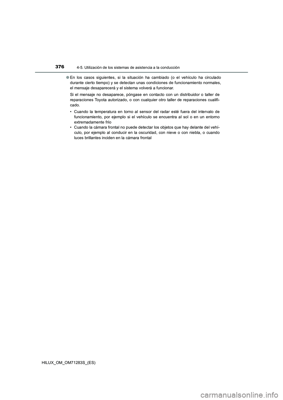 TOYOTA HILUX 2020  Manuale de Empleo (in Spanish) 3764-5. Utilización de los sistemas de asistencia a la conducción
HILUX_OM_OM71283S_(ES)●En los casos siguientes, si la situación ha cambiado (o el vehículo ha circulado
durante cierto tiempo) y