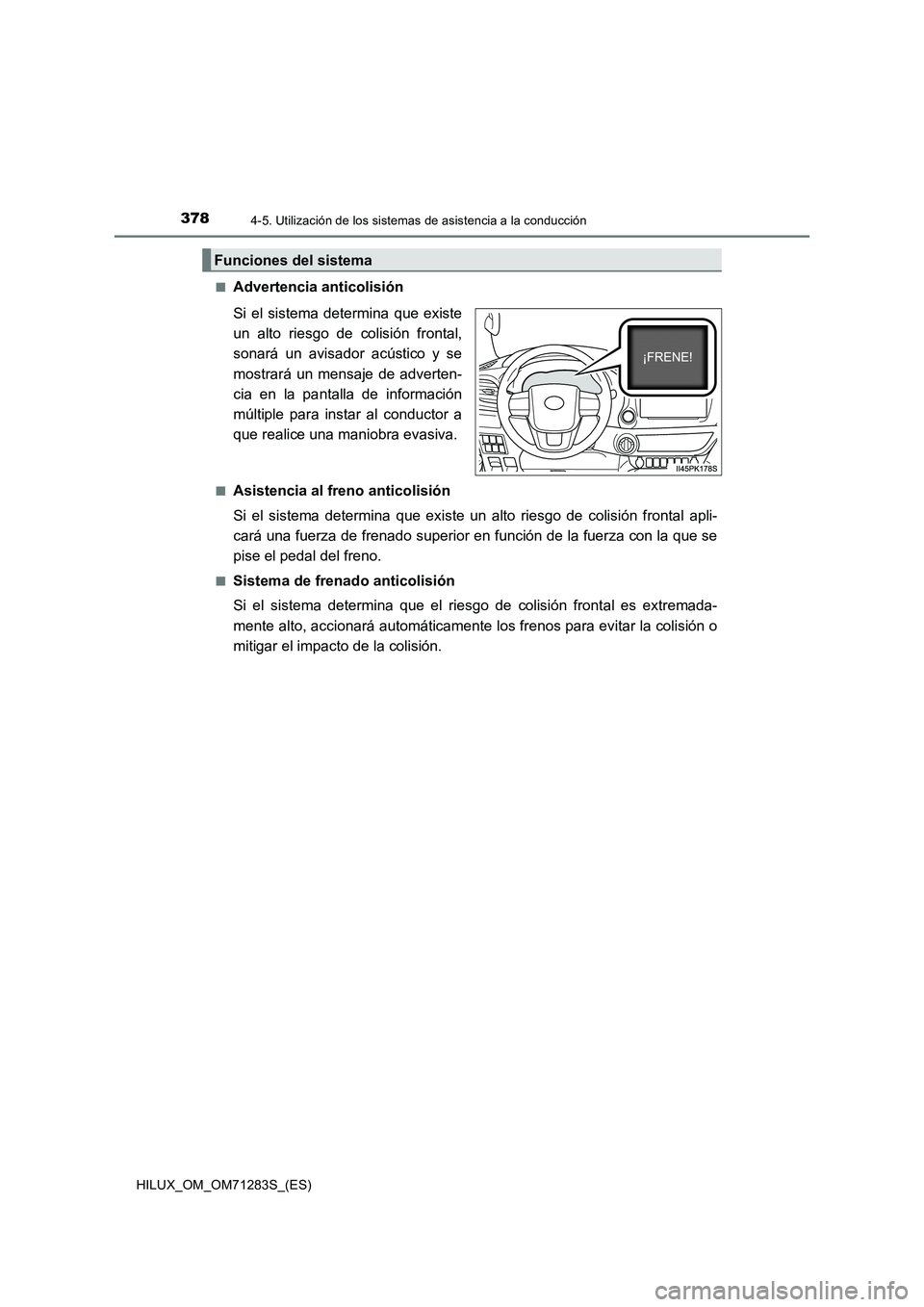 TOYOTA HILUX 2020  Manuale de Empleo (in Spanish) 3784-5. Utilización de los sistemas de asistencia a la conducción
HILUX_OM_OM71283S_(ES)■
Advertencia anticolisión
Si el sistema determina que existe
un alto riesgo de colisión frontal,
sonará 