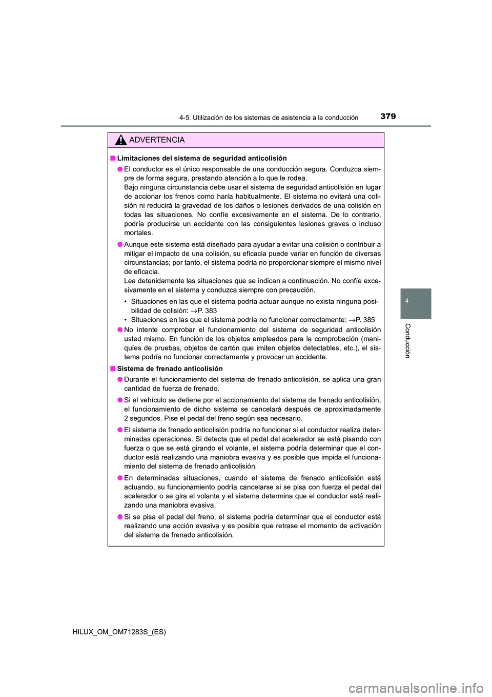 TOYOTA HILUX 2020  Manuale de Empleo (in Spanish) 3794-5. Utilización de los sistemas de asistencia a la conducción
4
Conducción
HILUX_OM_OM71283S_(ES)
ADVERTENCIA
■Limitaciones del sistema de seguridad anticolisión 
● El conductor es el úni