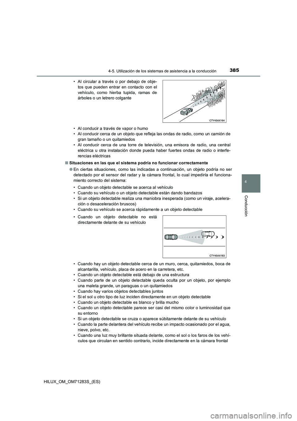 TOYOTA HILUX 2020  Manuale de Empleo (in Spanish) 3854-5. Utilización de los sistemas de asistencia a la conducción
4
Conducción
HILUX_OM_OM71283S_(ES)• Al conducir a través de vapor o humo
• Al conducir cerca de un objeto que refleja las ond